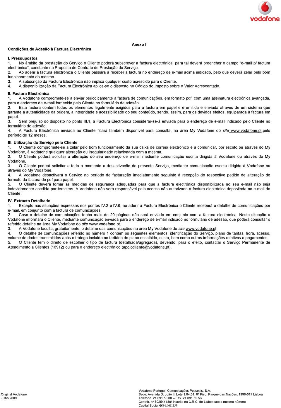 Serviço. 2. Ao aderir à factura electrónica o Cliente passará a receber a factura no endereço de e-mail acima indicado, pelo que deverá zelar pelo bom funcionamento do mesmo. 3.