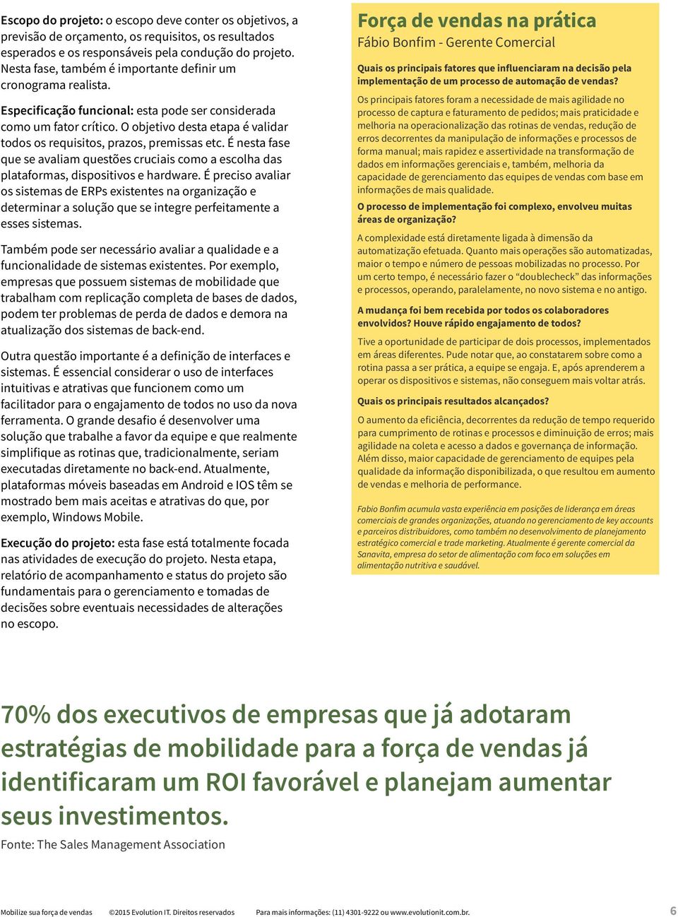 O objetivo desta etapa é validar todos os requisitos, prazos, premissas etc. É nesta fase que se avaliam questões cruciais como a escolha das plataformas, dispositivos e hardware.