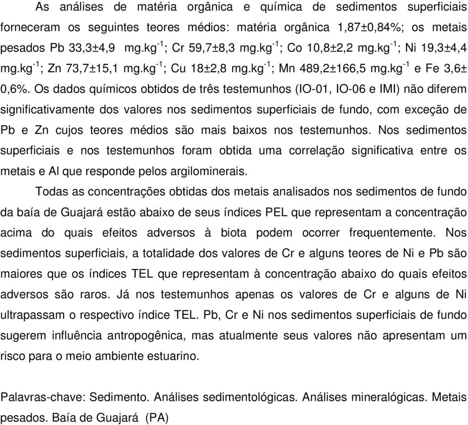 Os dados químicos obtidos de três testemunhos (IO-01, IO-06 e IMI) não diferem significativamente dos valores nos sedimentos superficiais de fundo, com exceção de Pb e Zn cujos teores médios são mais