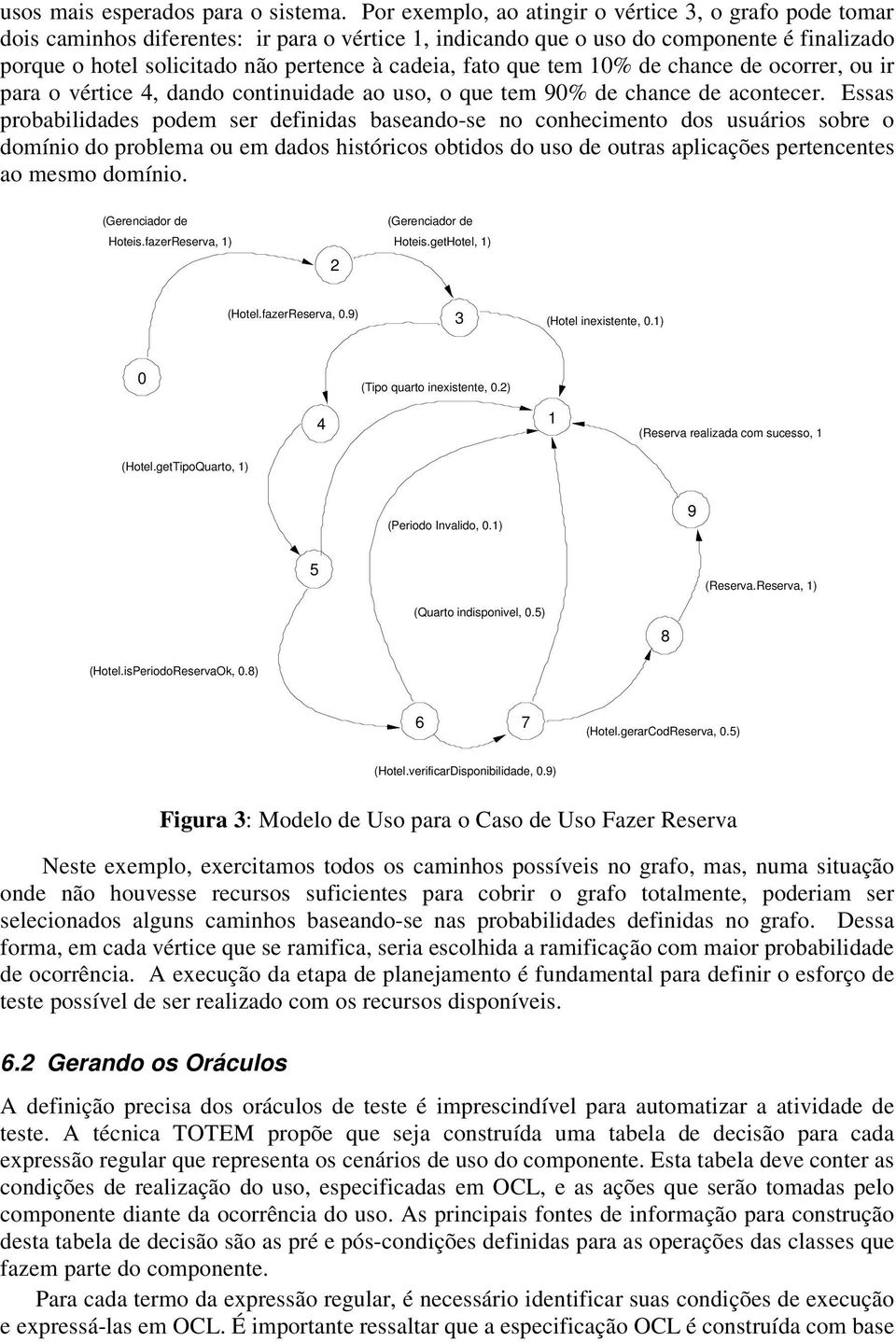 fato que tem 10% de chance de ocorrer, ou ir para o vértice 4, dando continuidade ao uso, o que tem 90% de chance de acontecer.