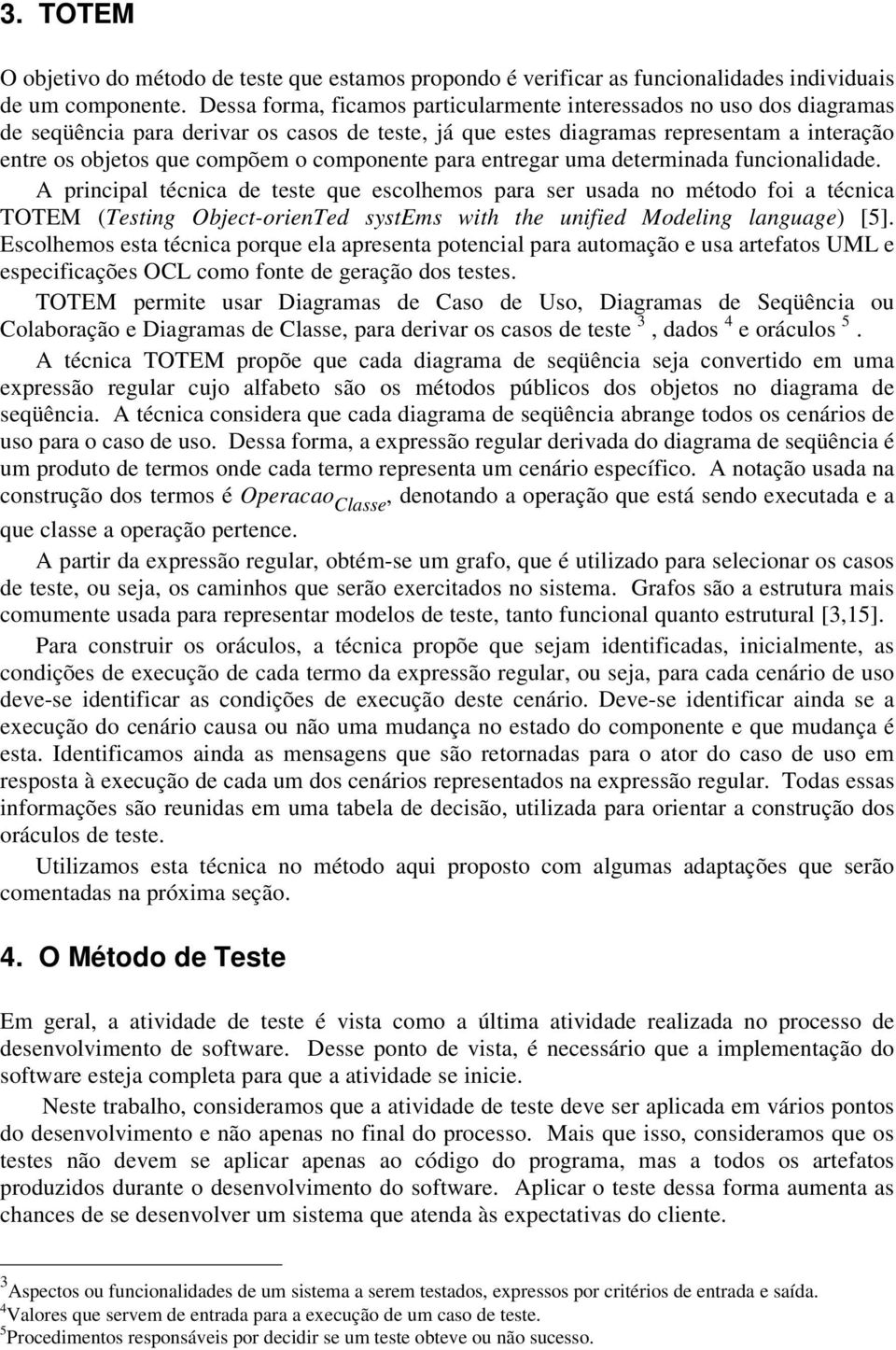 componente para entregar uma determinada funcionalidade.