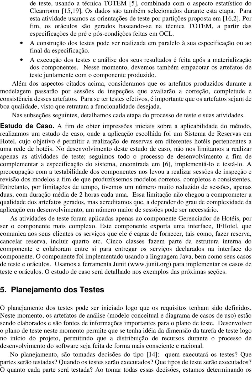 Por fim, os oráculos são gerados baseando-se na técnica TOTEM, a partir das especificações de pré e pós-condições feitas em OCL.