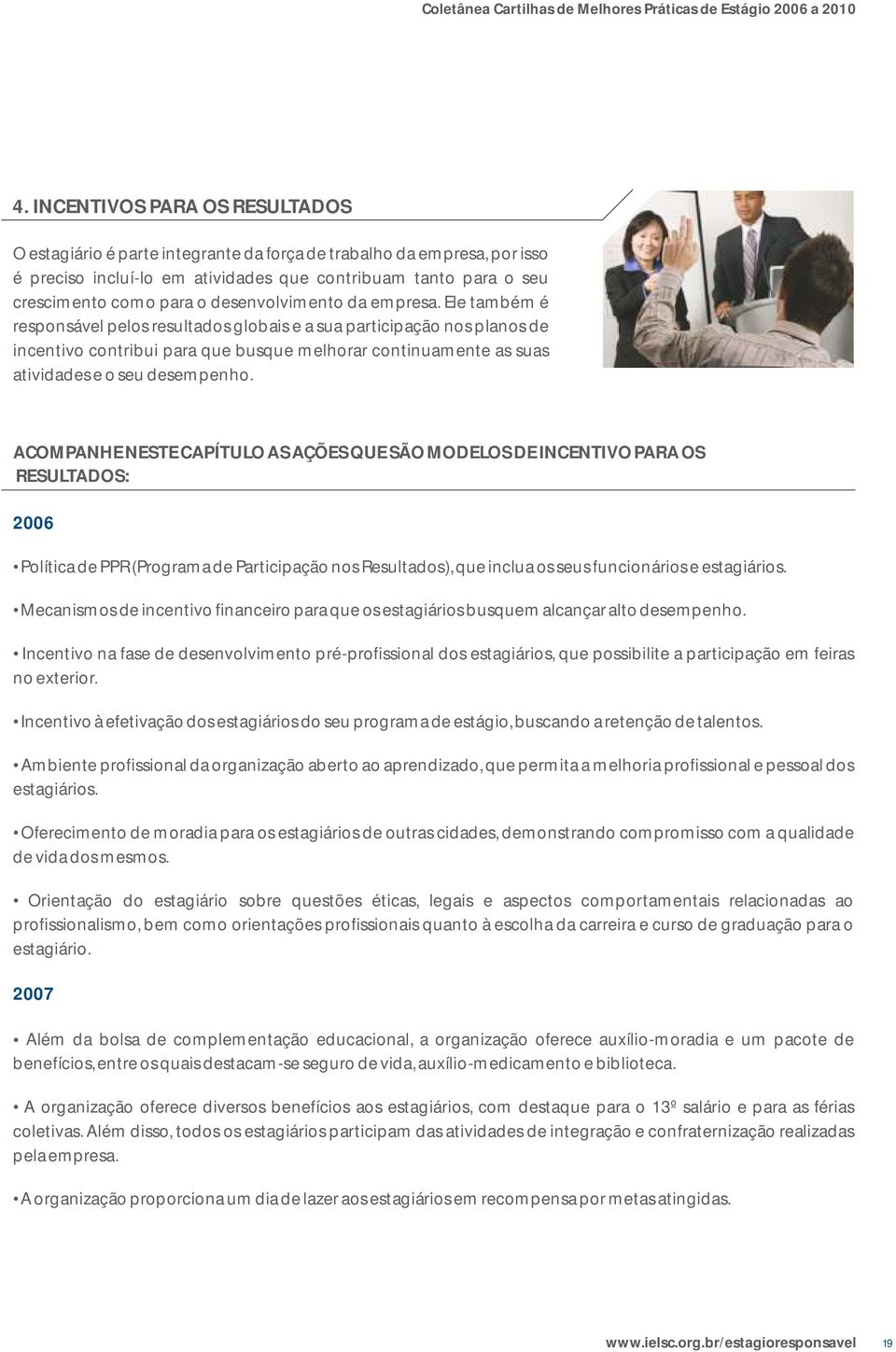 Ele também é responsável pelos resultados globais e a sua participação nos planos de incentivo contribui para que busque melhorar continuamente as suas atividades e o seu desempenho.