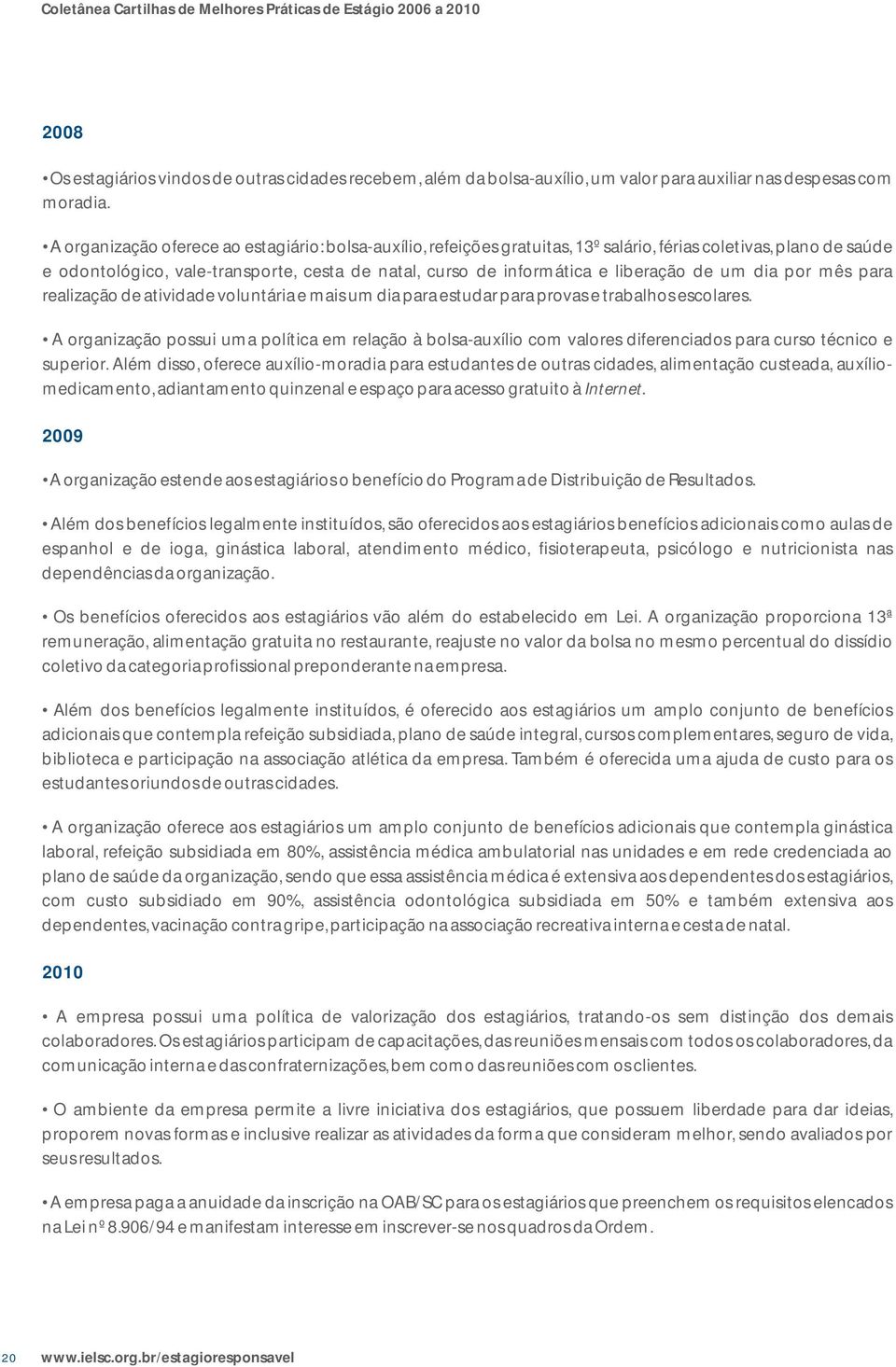 liberação de um dia por mês para realização de atividade voluntária e mais um dia para estudar para provas e trabalhos escolares.