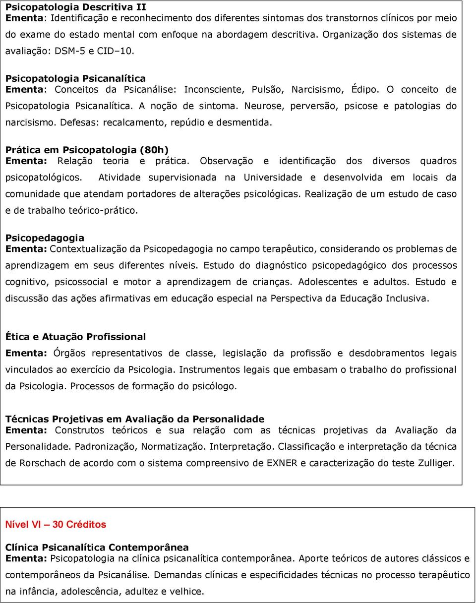 O conceito de Psicopatologia Psicanalítica. A noção de sintoma. Neurose, perversão, psicose e patologias do narcisismo. Defesas: recalcamento, repúdio e desmentida.