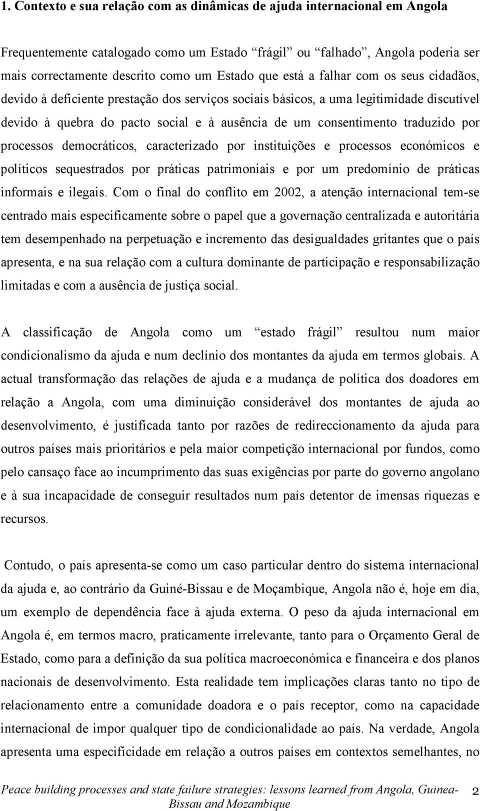 traduzido por processos democráticos, caracterizado por instituições e processos económicos e políticos sequestrados por práticas patrimoniais e por um predomínio de práticas informais e ilegais.