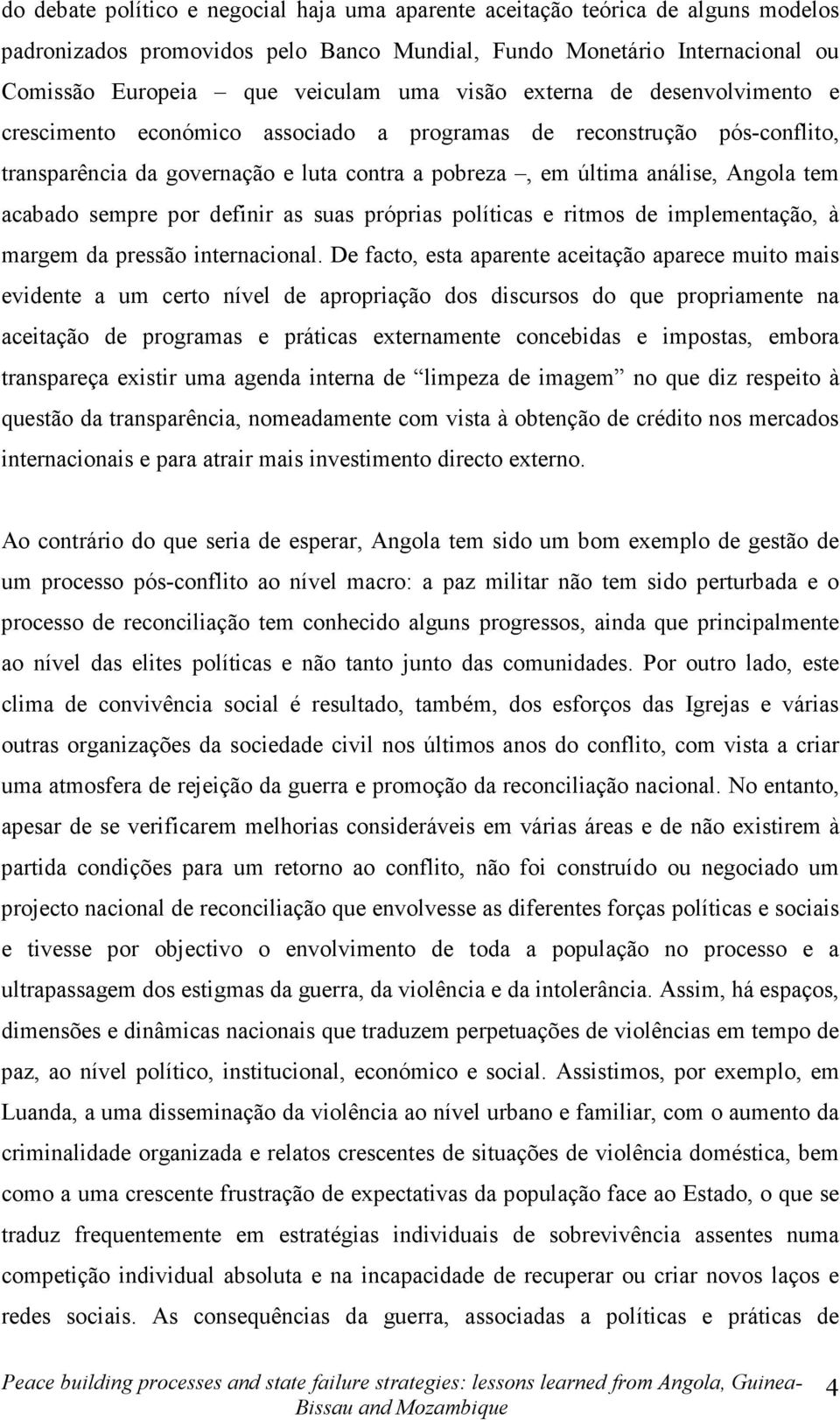 sempre por definir as suas próprias políticas e ritmos de implementação, à margem da pressão internacional.