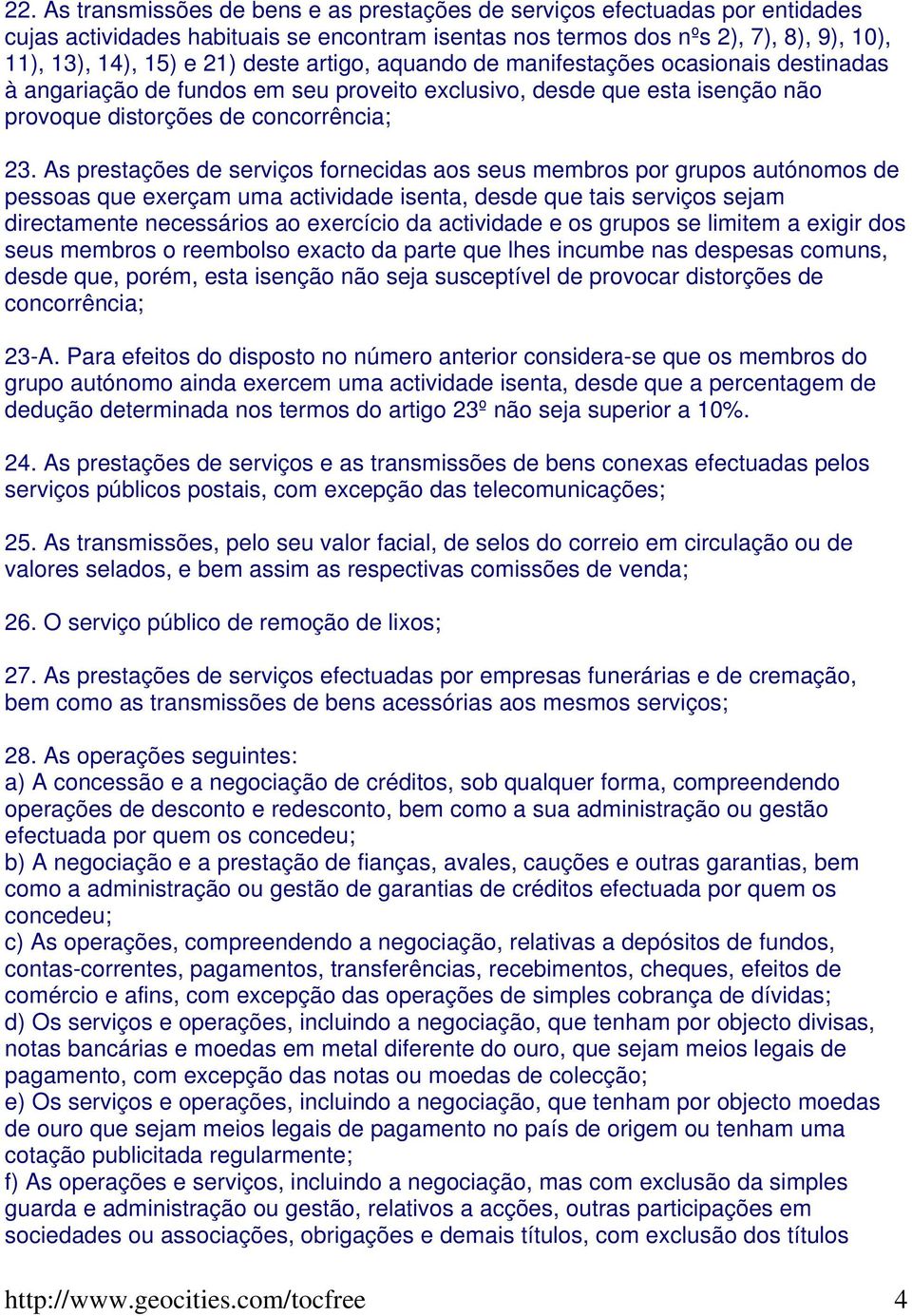 As prestações de serviços fornecidas aos seus membros por grupos autónomos de pessoas que exerçam uma actividade isenta, desde que tais serviços sejam directamente necessários ao exercício da