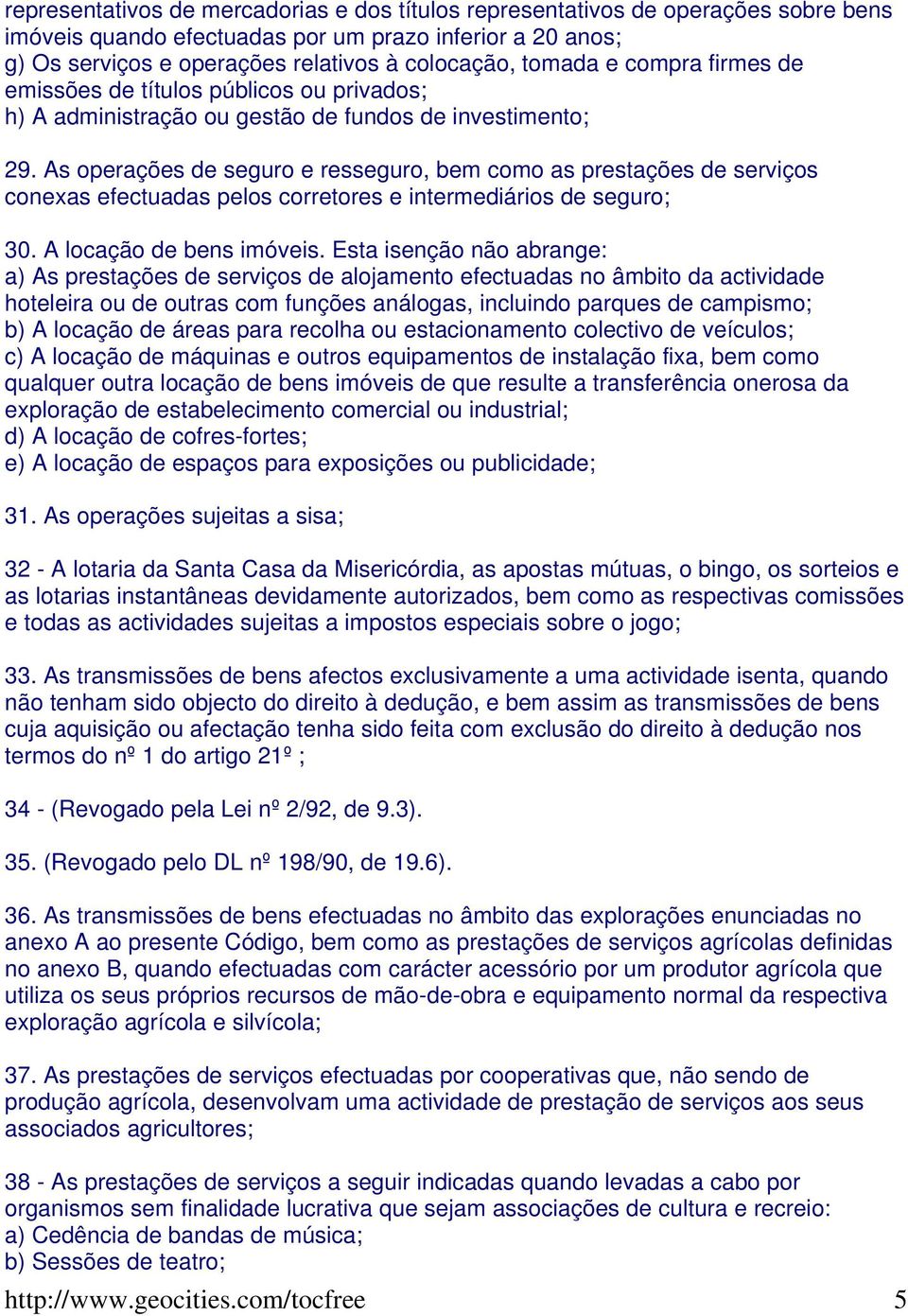 As operações de seguro e resseguro, bem como as prestações de serviços conexas efectuadas pelos corretores e intermediários de seguro; 30. A locação de bens imóveis.