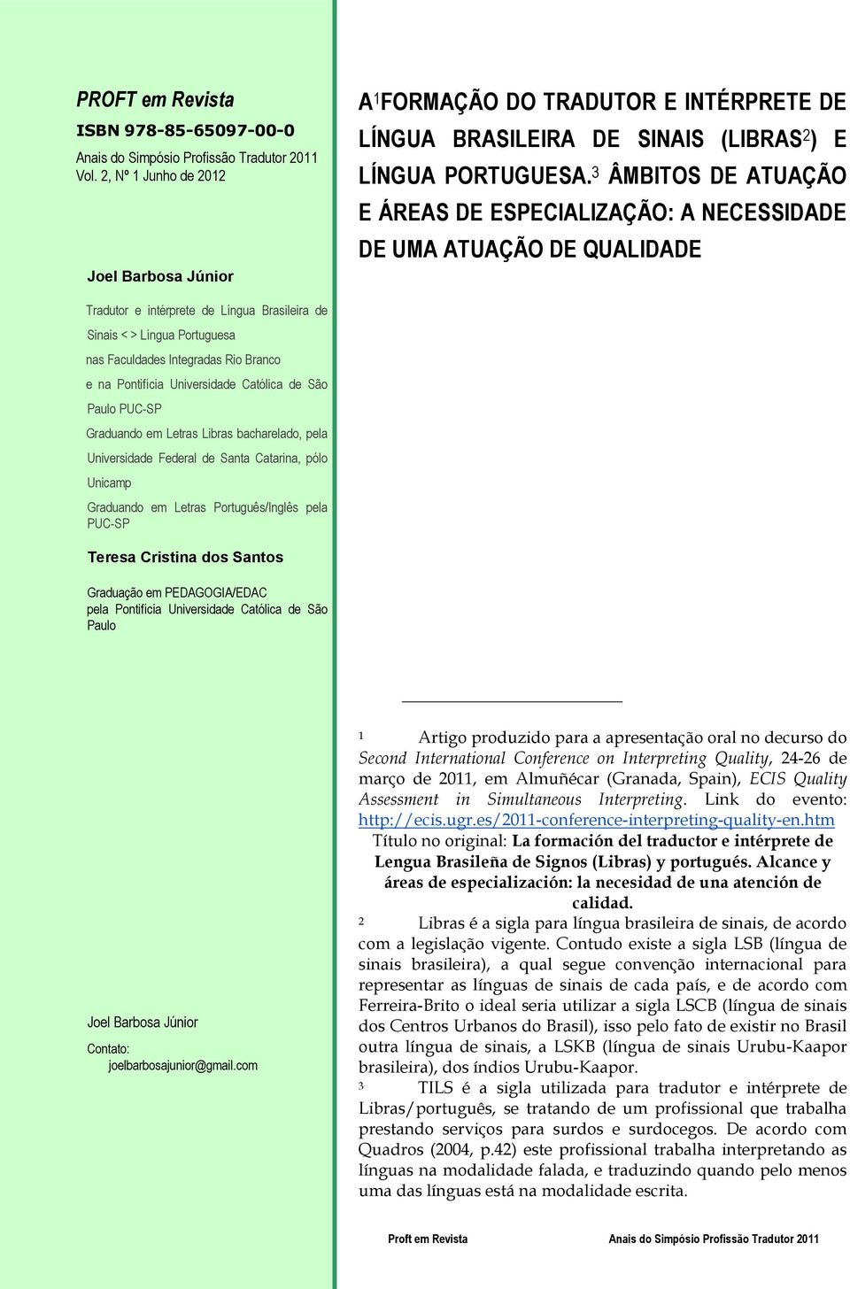 3 ÂMBITOS DE ATUAÇÃO E ÁREAS DE ESPECIALIZAÇÃO: A NECESSIDADE DE UMA ATUAÇÃO DE QUALIDADE Tradutor e intérprete de Língua Brasileira de Sinais < > Língua Portuguesa nas Faculdades Integradas Rio