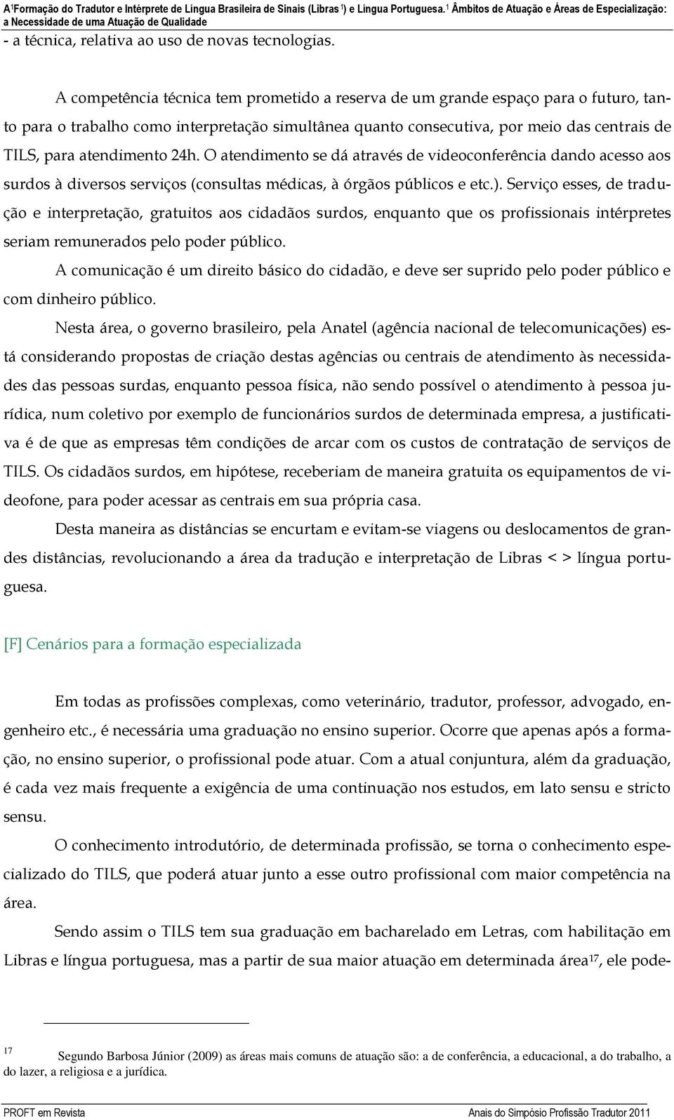 A competência técnica tem prometido a reserva de um grande espaço para o futuro, tanto para o trabalho como interpretação simultânea quanto consecutiva, por meio das centrais de TILS, para