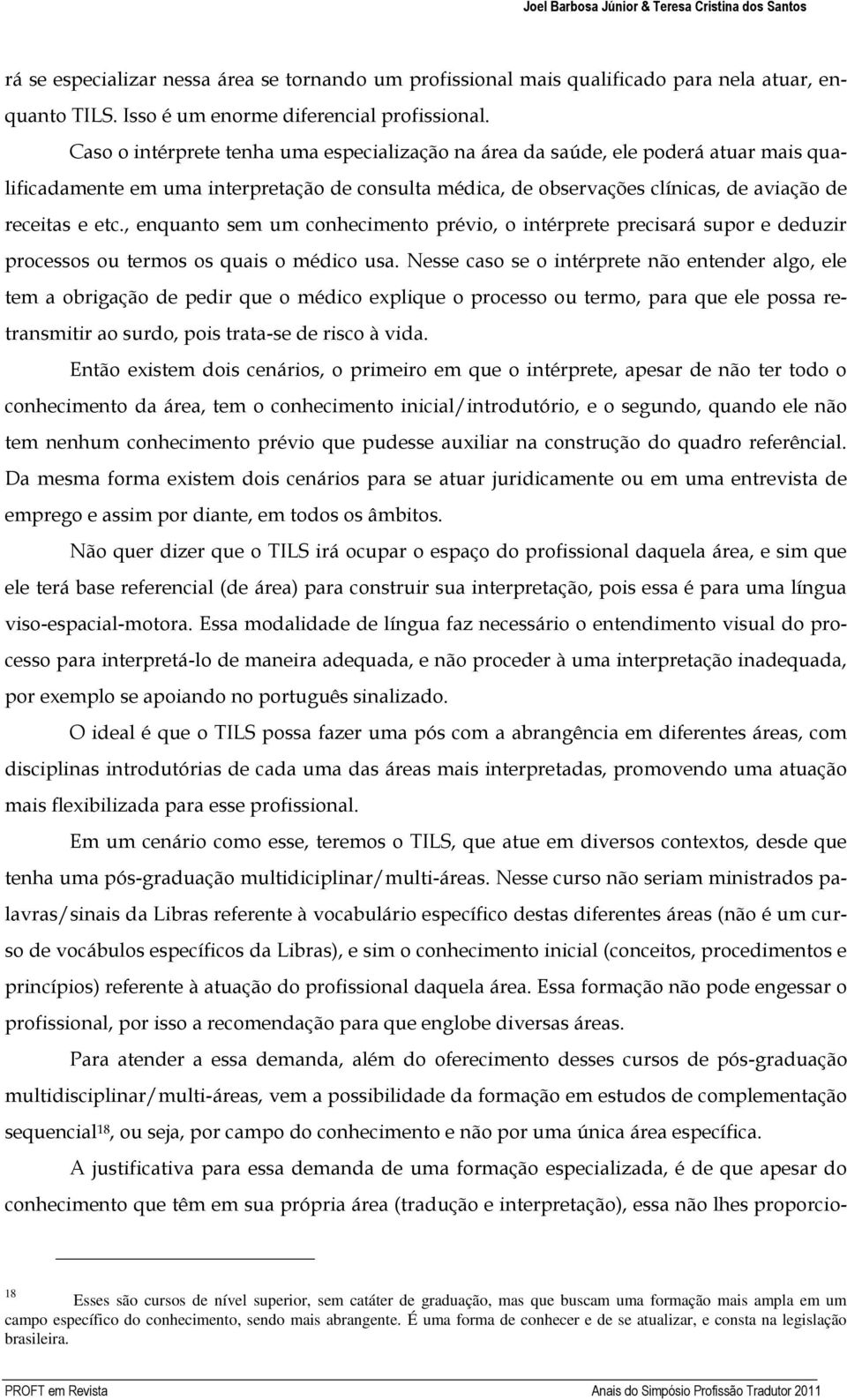 , enquanto sem um conhecimento prévio, o intérprete precisará supor e deduzir processos ou termos os quais o médico usa.