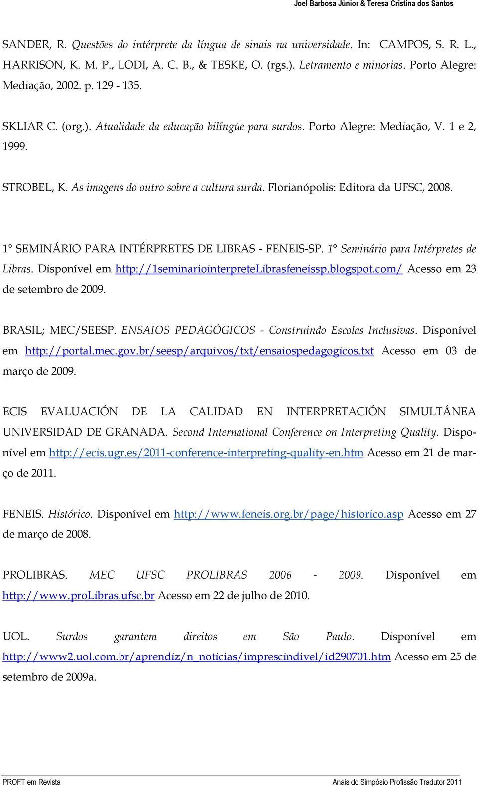 As imagens do outro sobre a cultura surda. Florianópolis: Editora da UFSC, 2008. 1 SEMINÁRIO PARA INTÉRPRETES DE LIBRAS - FENEIS-SP. 1 Seminário para Intérpretes de Libras.