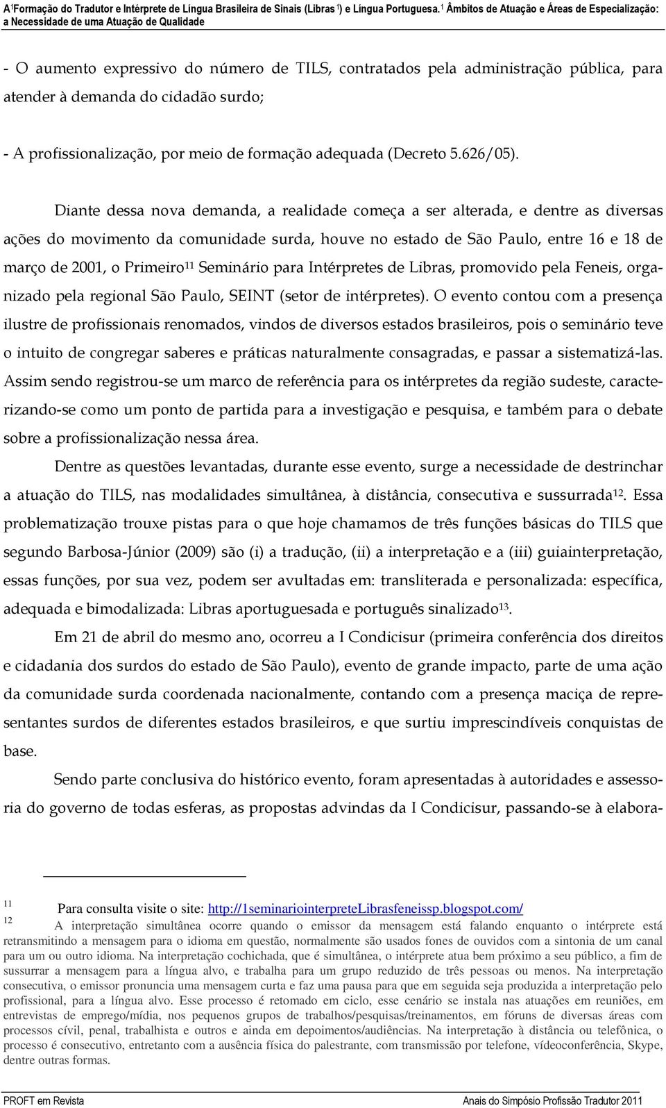 cidadão surdo; - A profissionalização, por meio de formação adequada (Decreto 5.626/05).