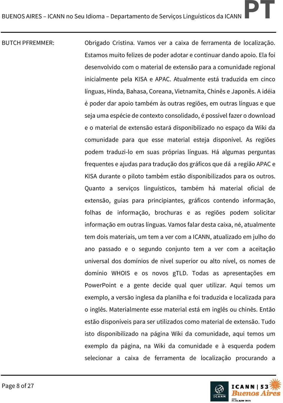 Atualmente está traduzida em cinco línguas, Hinda, Bahasa, Coreana, Vietnamita, Chinês e Japonês.