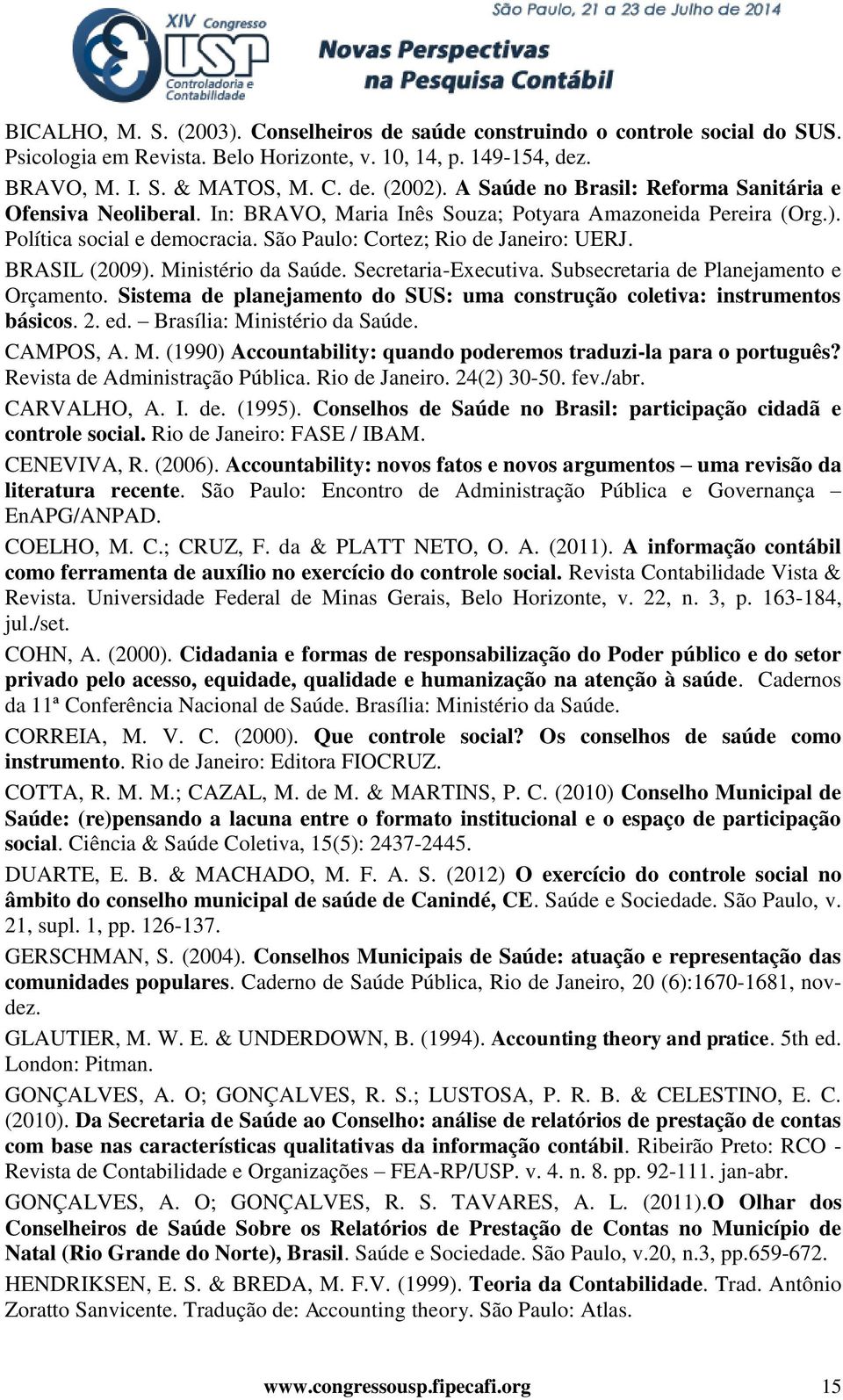 BRASIL (2009). Ministério da Saúde. Secretaria-Executiva. Subsecretaria de Planejamento e Orçamento. Sistema de planejamento do SUS: uma construção coletiva: instrumentos básicos. 2. ed.