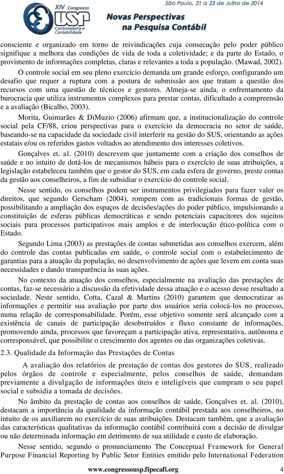 O controle social em seu pleno exercício demanda um grande esforço, configurando um desafio que requer a ruptura com a postura de submissão aos que tratam a questão dos recursos com uma questão de