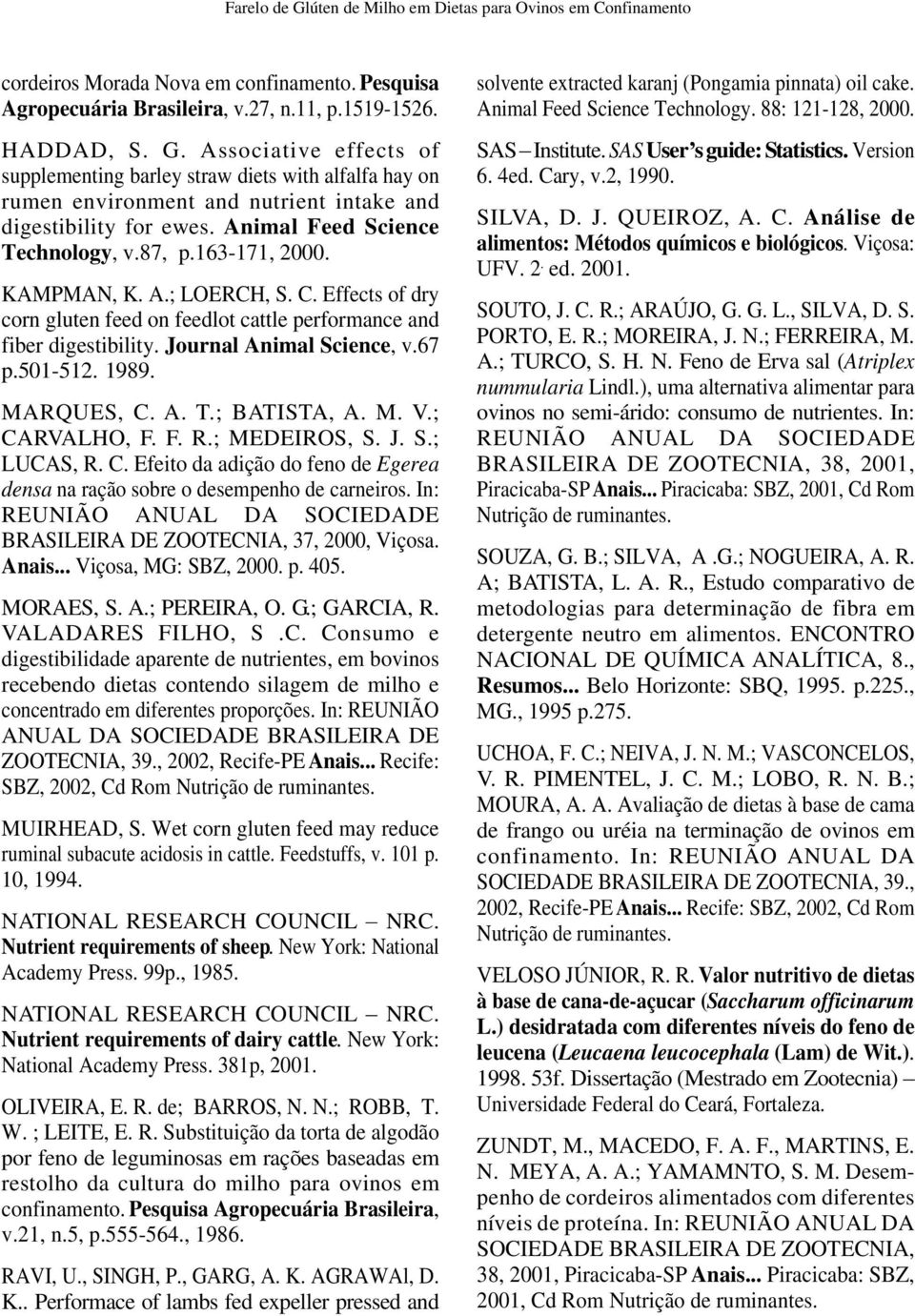 67 p.501-512. 1989. MARQUES, C. A. T.; BATISTA, A. M. V.; CARVALHO, F. F. R.; MEDEIROS, S. J. S.; LUCAS, R. C. Efeito da adição do feno de Egerea densa na ração sobre o desempenho de carneiros.