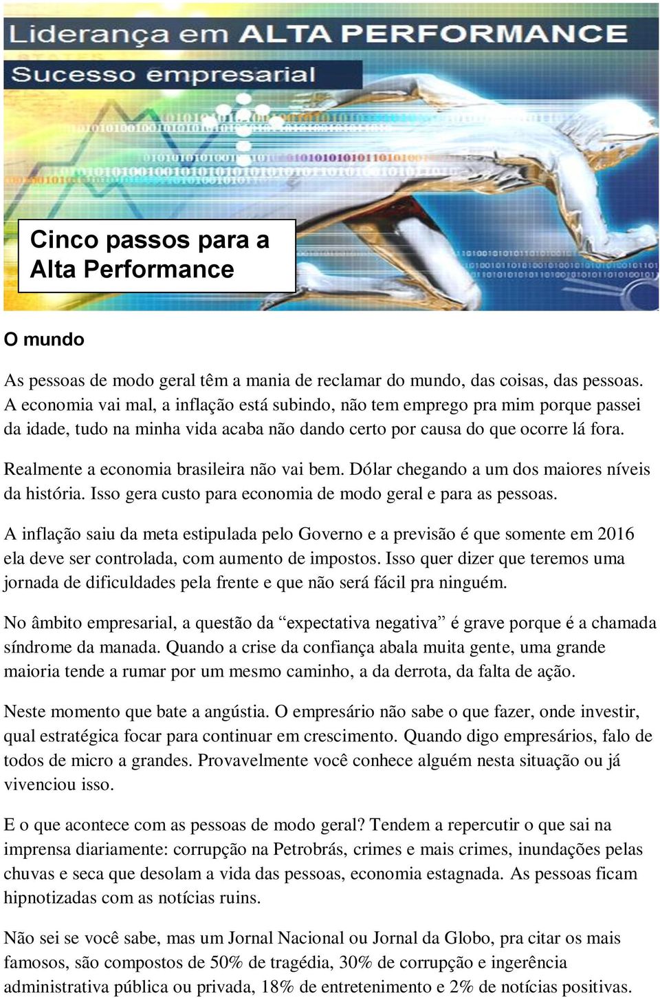 Realmente a economia brasileira não vai bem. Dólar chegando a um dos maiores níveis da história. Isso gera custo para economia de modo geral e para as pessoas.