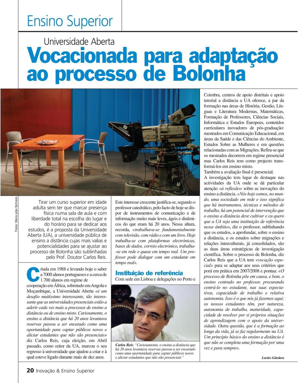 potencialidades para se ajustar ao processo de Bolonha são sublinhadas pelo Prof. Doutor Carlos Reis. C riada em 1988 e levando hoje o saber a 7000 alunos portugueses e a cerca de 1.