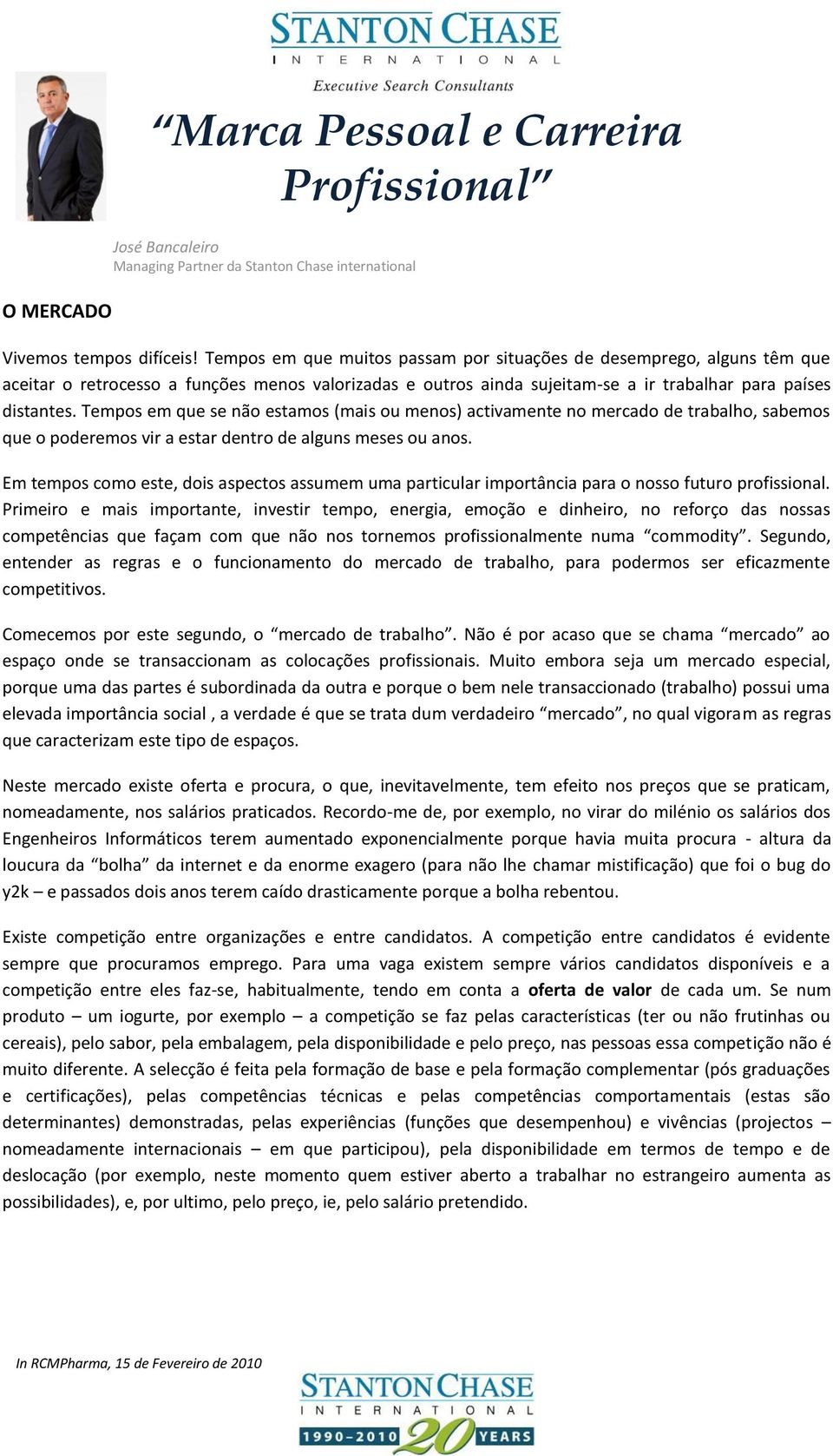 Tempos em que se não estamos (mais ou menos) activamente no mercado de trabalho, sabemos que o poderemos vir a estar dentro de alguns meses ou anos.