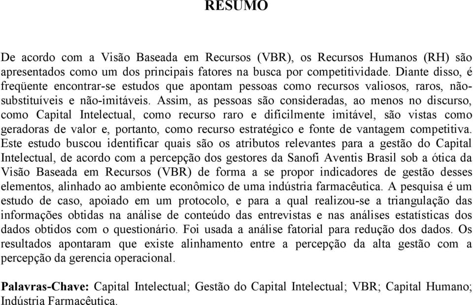 Assim, as pessoas são consideradas, ao menos no discurso, como Capital Intelectual, como recurso raro e dificilmente imitável, são vistas como geradoras de valor e, portanto, como recurso estratégico