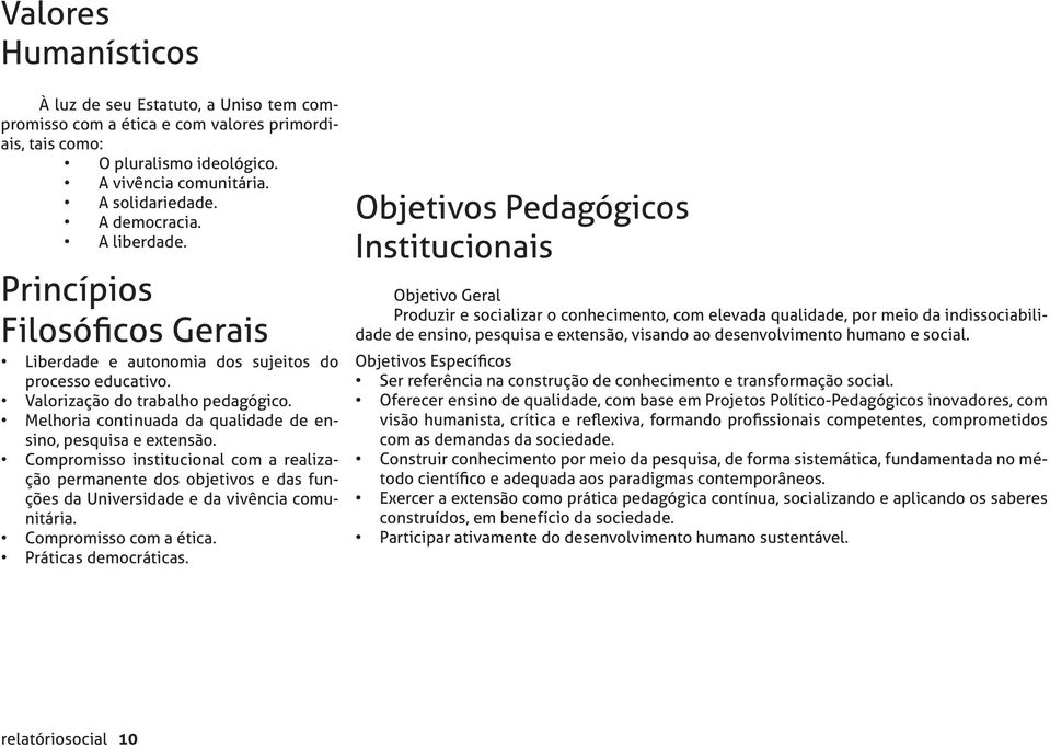 Melhoria continuada da qualidade de ensino, pesquisa e extensão. Compromisso institucional com a realização permanente dos objetivos e das funções da Universidade e da vivência comunitária.