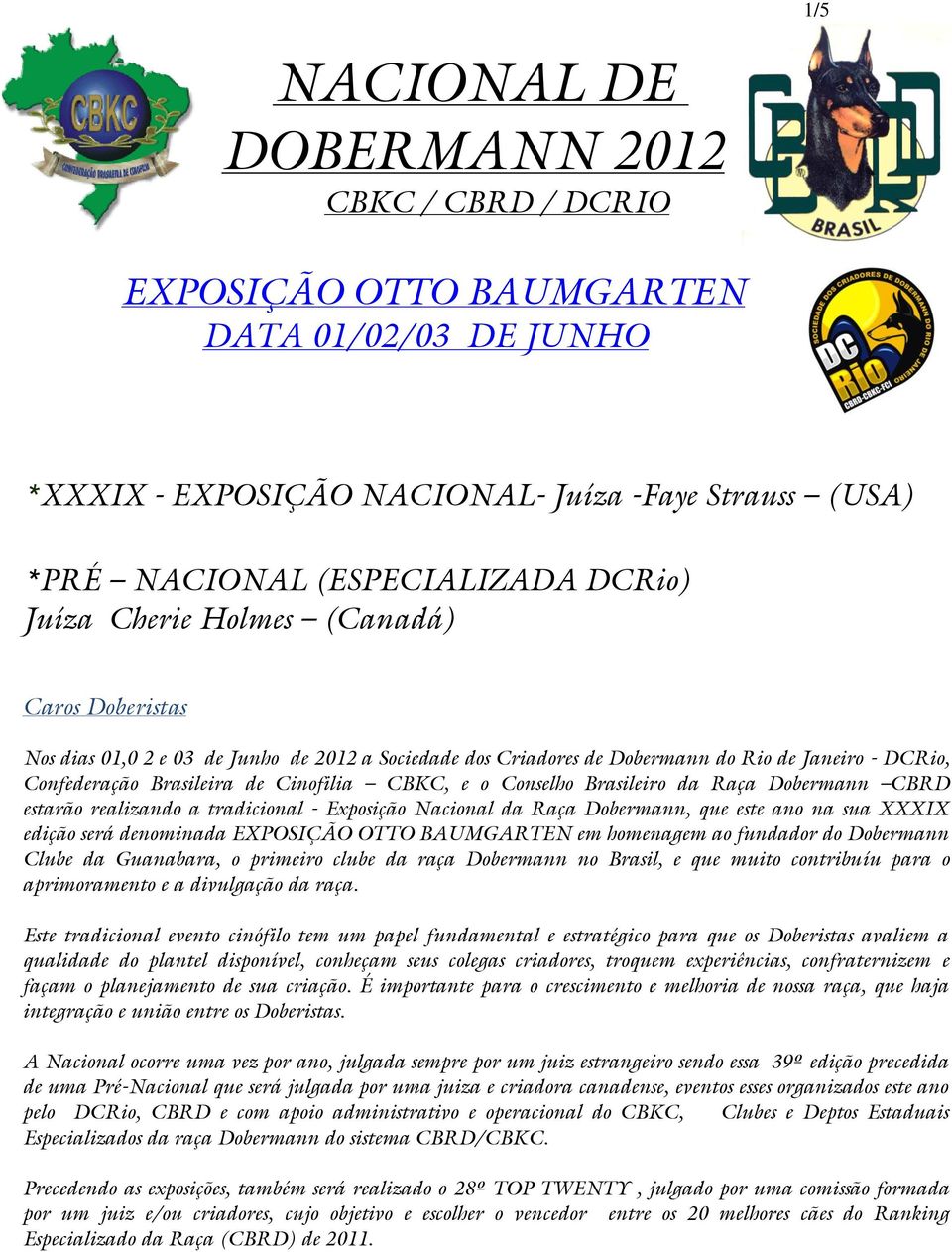 Brasileiro da Raça Dobermann CBRD estarão realizando a tradicional - Exposição Nacional da Raça Dobermann, que este ano na sua XXXIX edição será denominada EXPOSIÇÃO OTTO BAUMGARTEN em homenagem ao