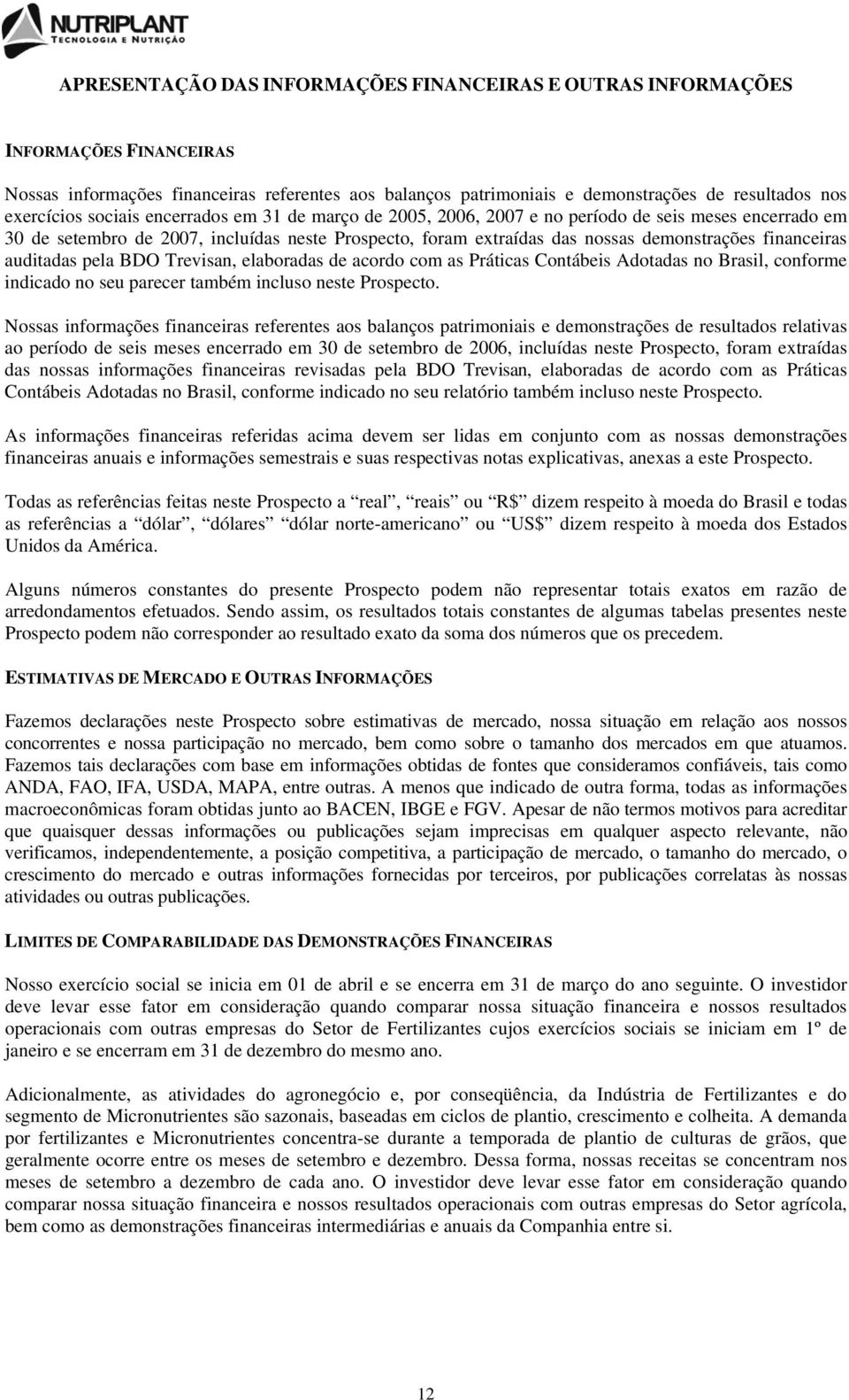 auditadas pela BDO Trevisan, elaboradas de acordo com as Práticas Contábeis Adotadas no Brasil, conforme indicado no seu parecer também incluso neste Prospecto.