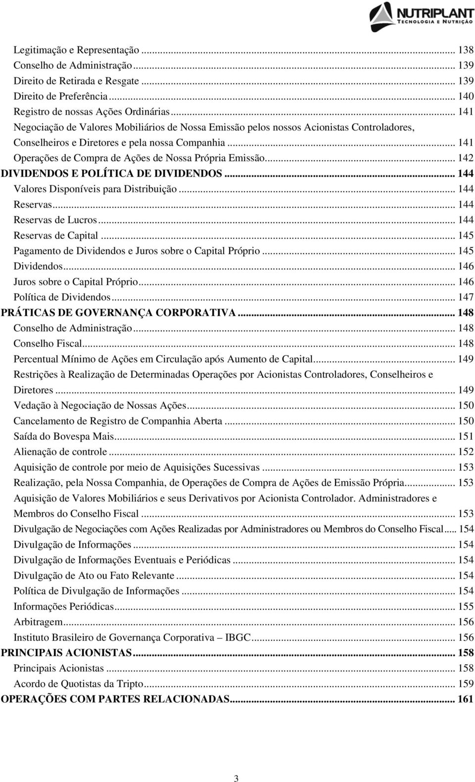 .. 141 Operações de Compra de Ações de Nossa Própria Emissão... 142 DIVIDENDOS E POLÍTICA DE DIVIDENDOS... 144 Valores Disponíveis para Distribuição... 144 Reservas... 144 Reservas de Lucros.