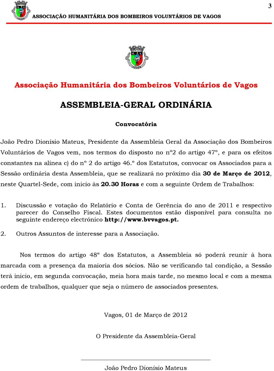 º dos Estatutos, convocar os Associados para a Sessão ordinária desta Assembleia, que se realizará no próximo dia 30 de Março de 2012, neste Quartel-Sede, com inicio às 20.