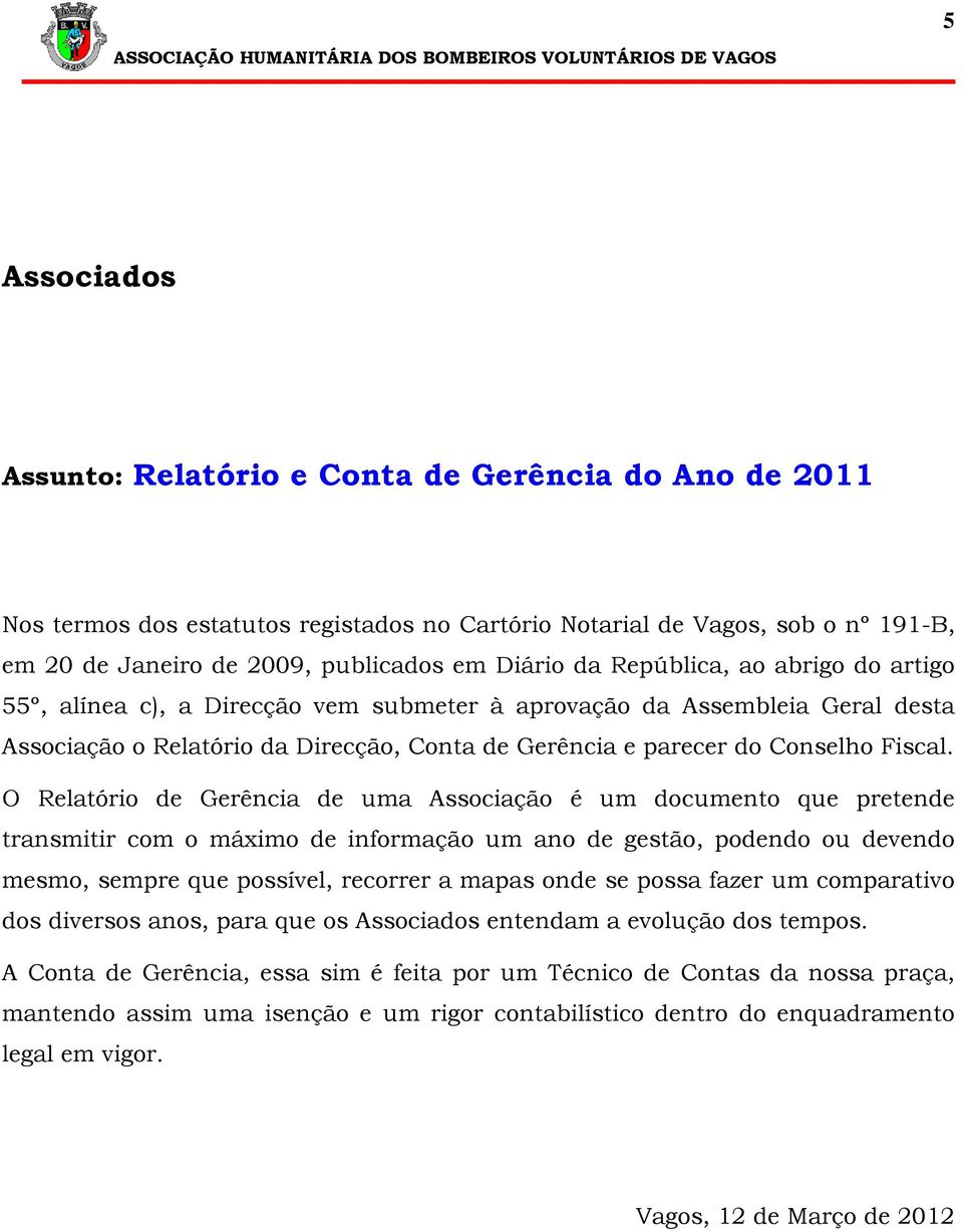 O Relatório de Gerência de uma Associação é um documento que pretende transmitir com o máximo de informação um ano de gestão, podendo ou devendo mesmo, sempre que possível, recorrer a mapas onde se