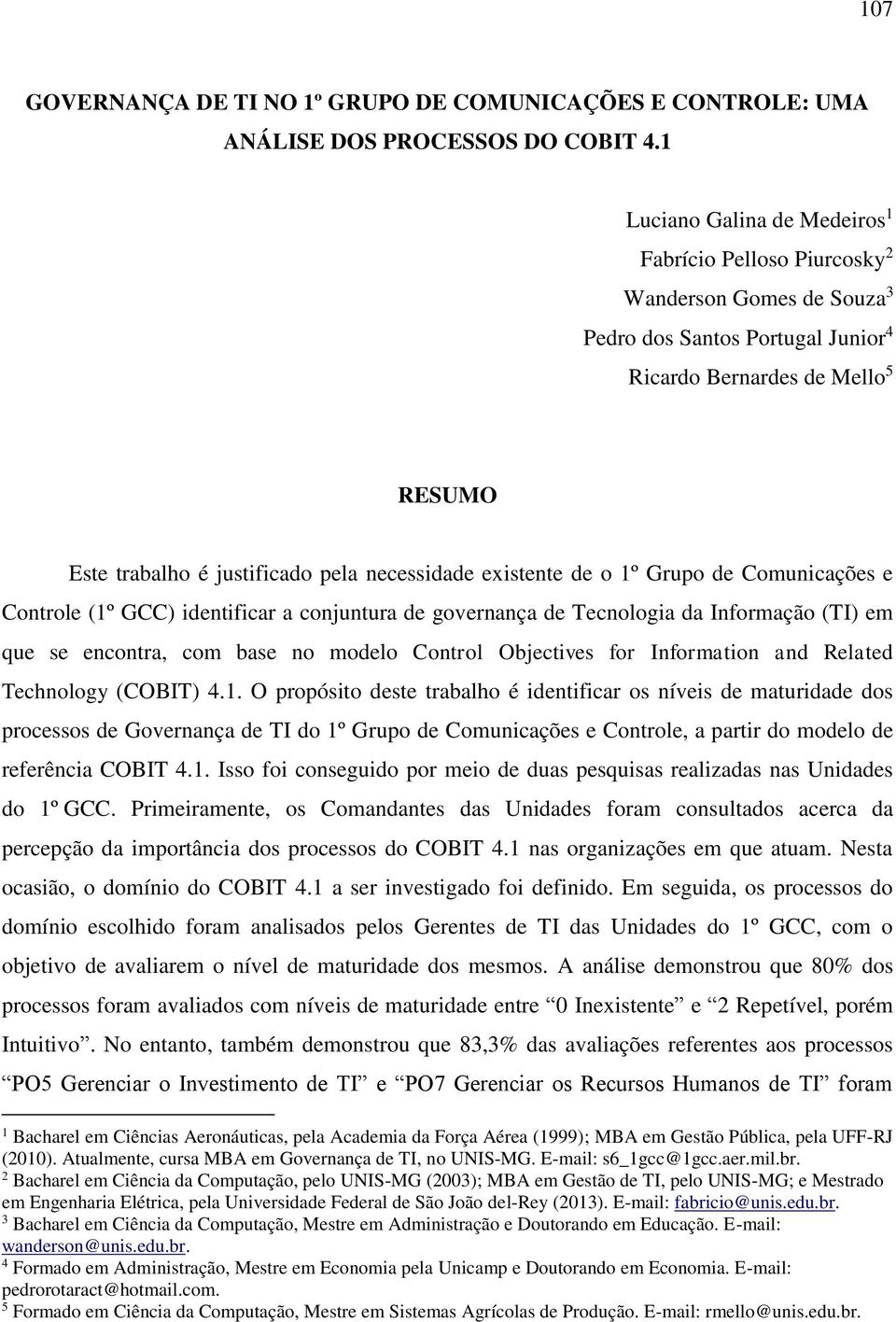 necessidade existente de o 1º Grupo de Comunicações e Controle (1º GCC) identificar a conjuntura de governança de Tecnologia da Informação (TI) em que se encontra, com base no modelo Control