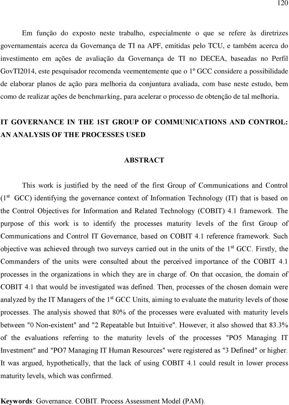 conjuntura avaliada, com base neste estudo, bem como de realizar ações de benchmarking, para acelerar o processo de obtenção de tal melhoria.