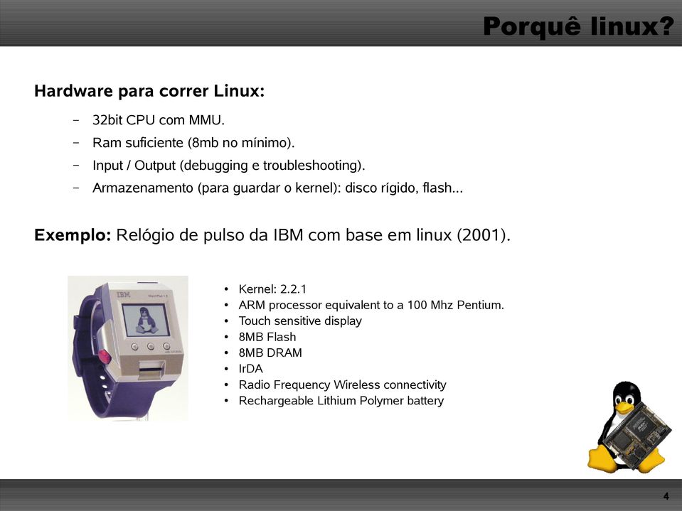 .. Exemplo: Relógio de pulso da IBM com base em linux (2001). Kernel: 2.2.1 ARM processor equivalent to a 100 Mhz Pentium.