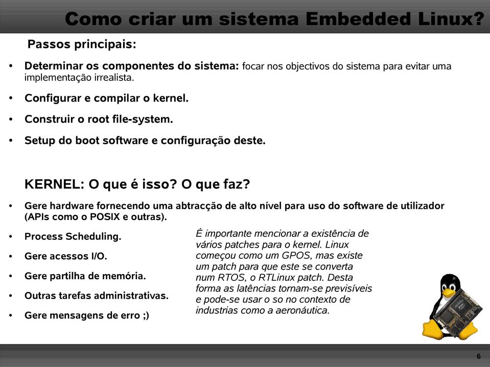 Process Scheduling. Gere acessos I/O. Gere partilha de memória. Outras tarefas administrativas. Gere mensagens de erro ;) É importante mencionar a existência de vários patches para o kernel.