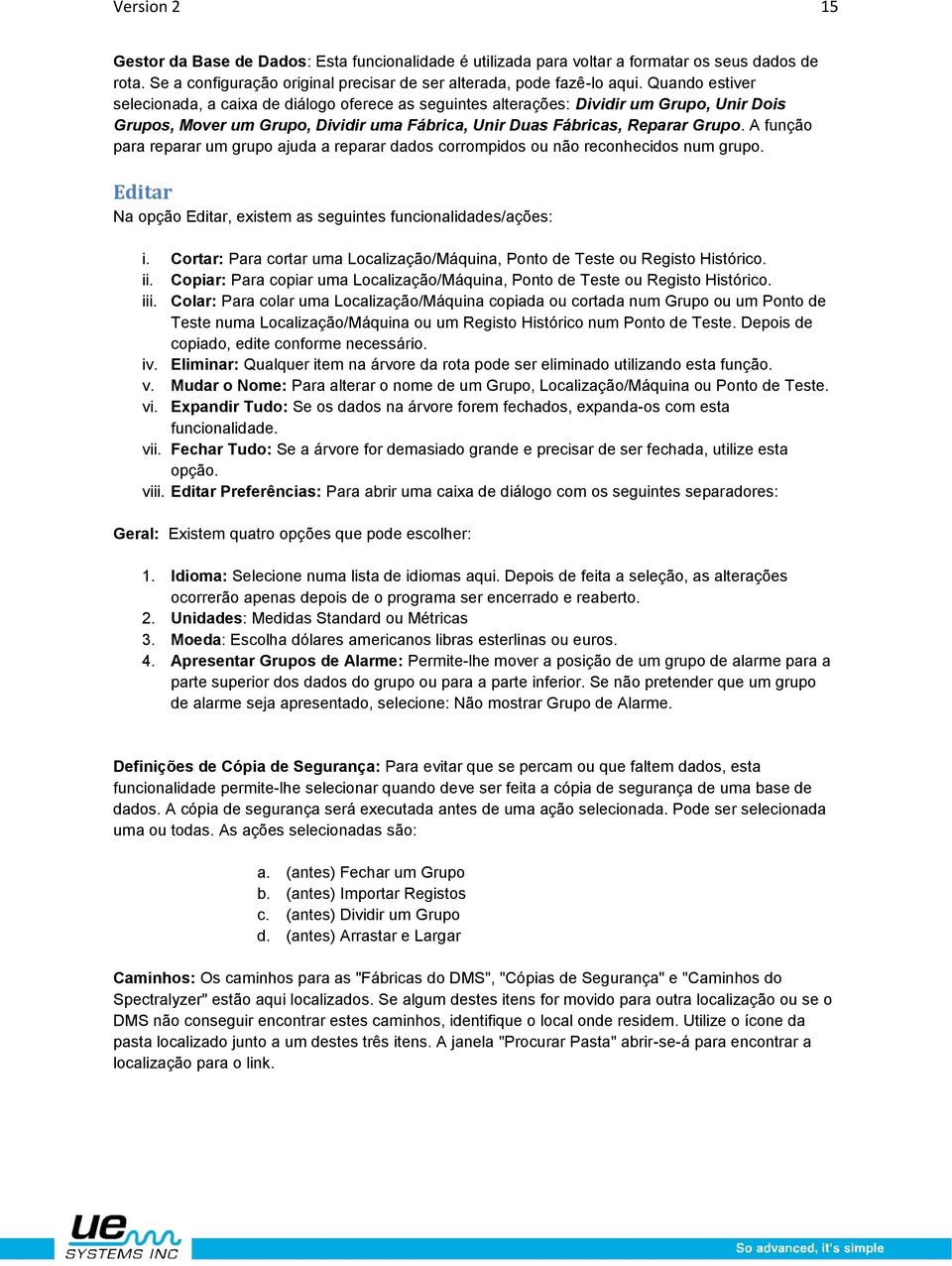 A função para reparar um grupo ajuda a reparar dados corrompidos ou não reconhecidos num grupo. Editar Na opção Editar, existem as seguintes funcionalidades/ações: i.