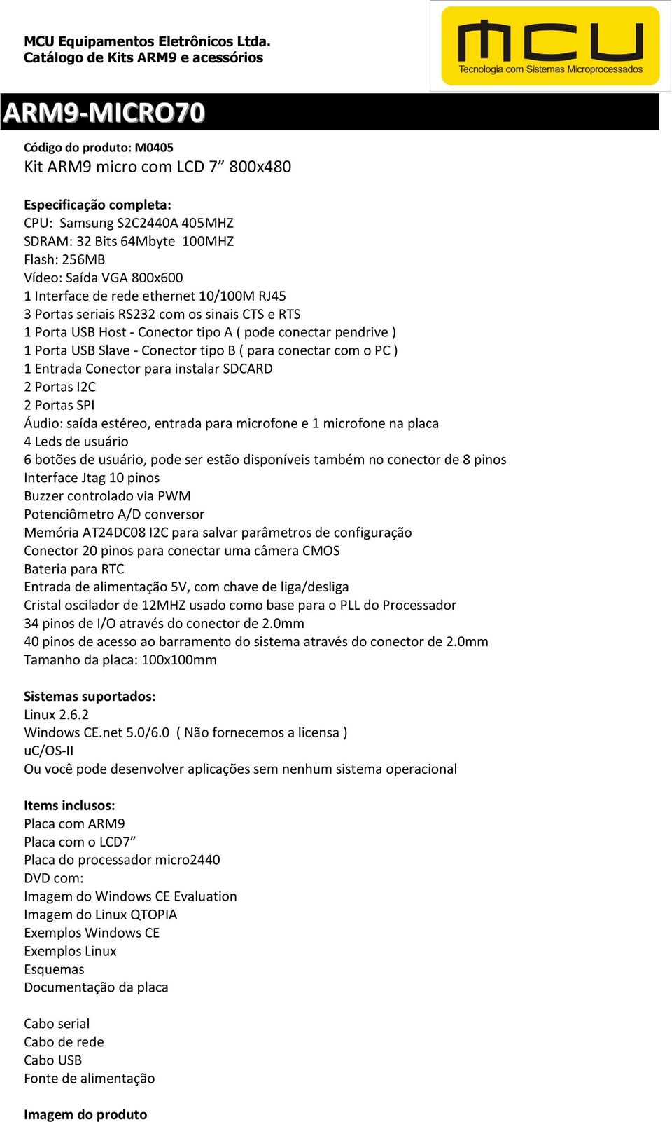 conectar com o PC ) 1 Entrada Conector para instalar SDCARD 2 Portas I2C 2 Portas SPI Áudio: saída estéreo, entrada para microfone e 1 microfone na placa 4 Leds de usuário 6 botões de usuário, pode