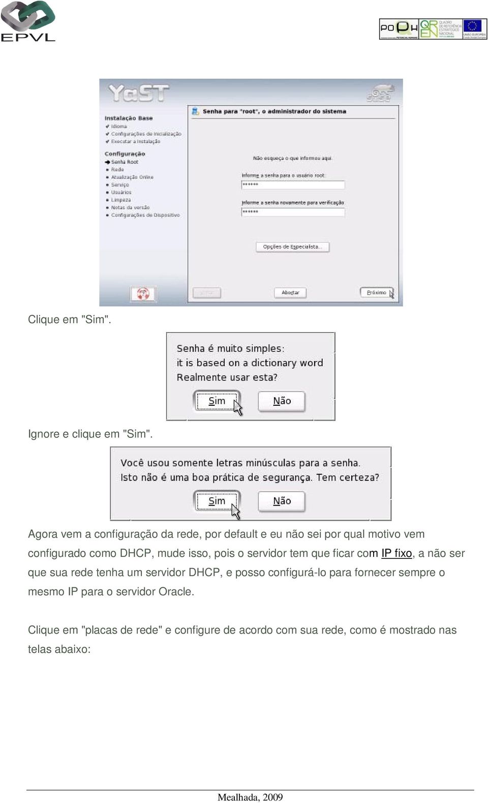 mude isso, pois o servidor tem que ficar com IP fixo, a não ser que sua rede tenha um servidor DHCP, e