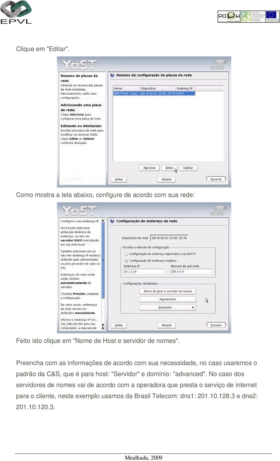 Preencha com as informações de acordo com sua necessidade, no caso usaremos o padrão da C&S, que é para host: