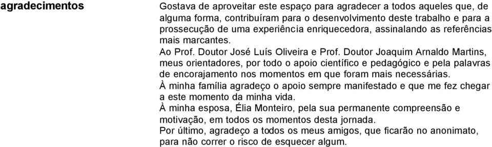 Doutor Joaquim Arnaldo Martins, meus orientadores, por todo o apoio científico e pedagógico e pela palavras de encorajamento nos momentos em que foram mais necessárias.