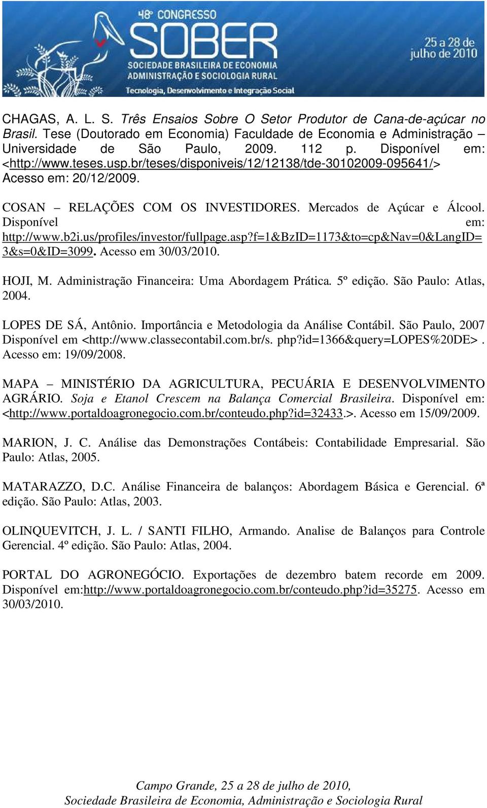 Disponível em: http://www.b2i.us/profiles/investor/fullpage.asp?f=1&bzid=1173&to=cp&nav=0&langid= 3&s=0&ID=3099. Acesso em 30/03/2010. HOJI, M. Administração Financeira: Uma Abordagem Prática.