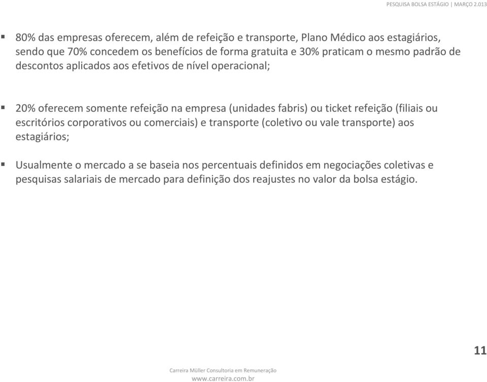 ticket refeição (filiais ou escritórios corporativos ou comerciais) e transporte (coletivo ou vale transporte) aos estagiários; Usualmente o mercado