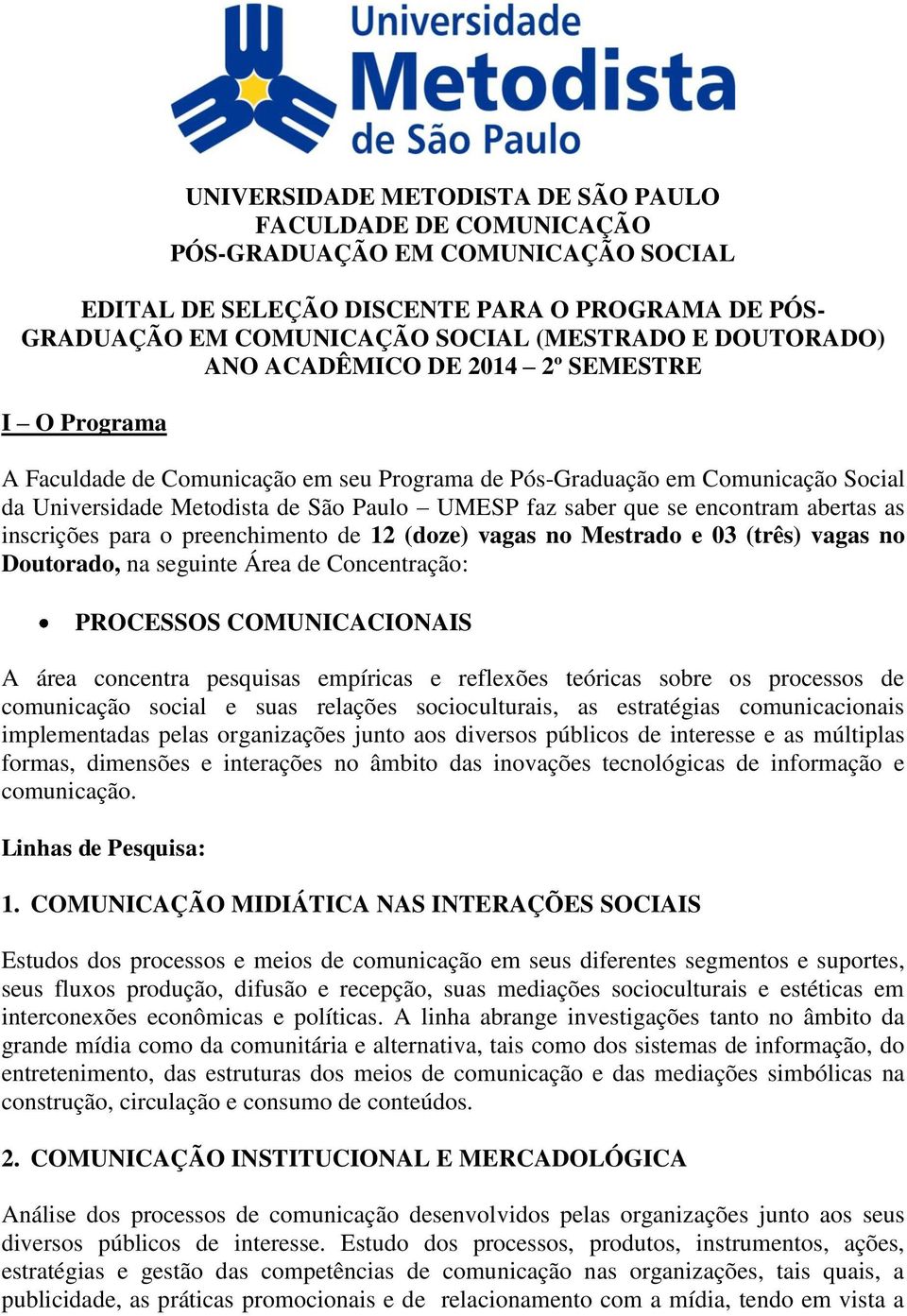 se encontram abertas as inscrições para o preenchimento de 12 (doze) vagas no Mestrado e 03 (três) vagas no Doutorado, na seguinte Área de Concentração: PROCESSOS COMUNICACIONAIS A área concentra