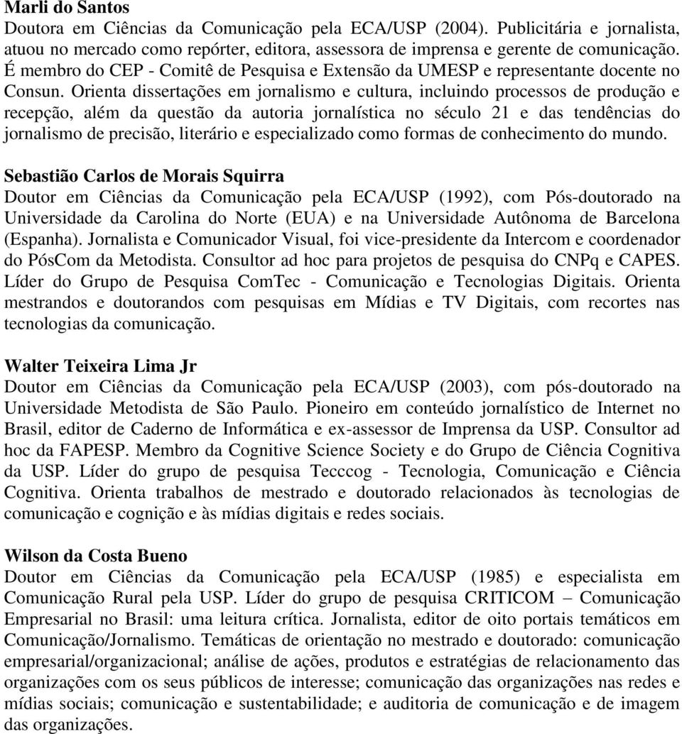 Orienta dissertações em jornalismo e cultura, incluindo processos de produção e recepção, além da questão da autoria jornalística no século 21 e das tendências do jornalismo de precisão, literário e