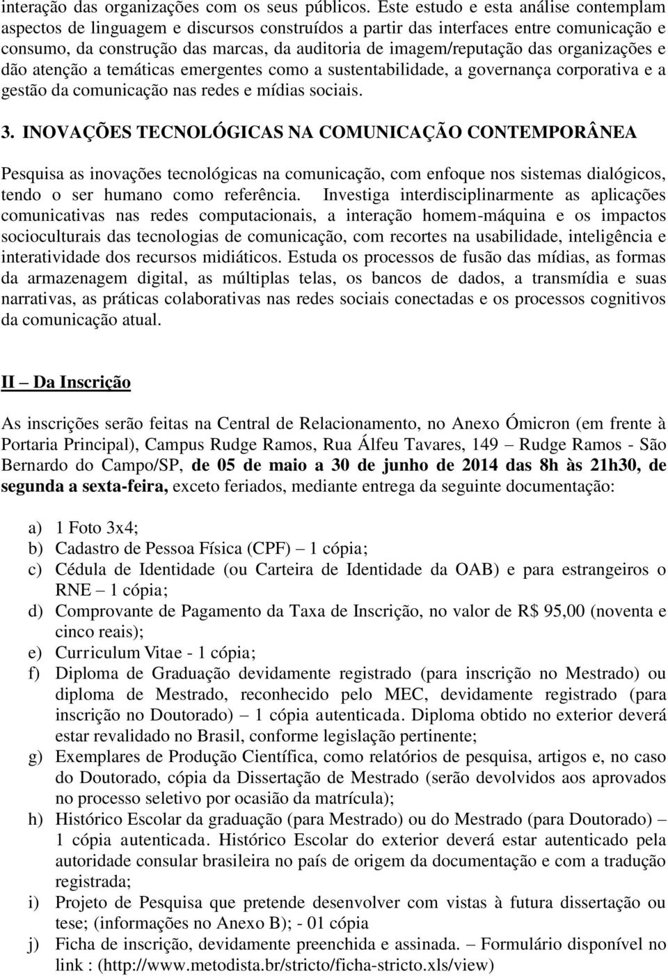 organizações e dão atenção a temáticas emergentes como a sustentabilidade, a governança corporativa e a gestão da comunicação nas redes e mídias sociais. 3.