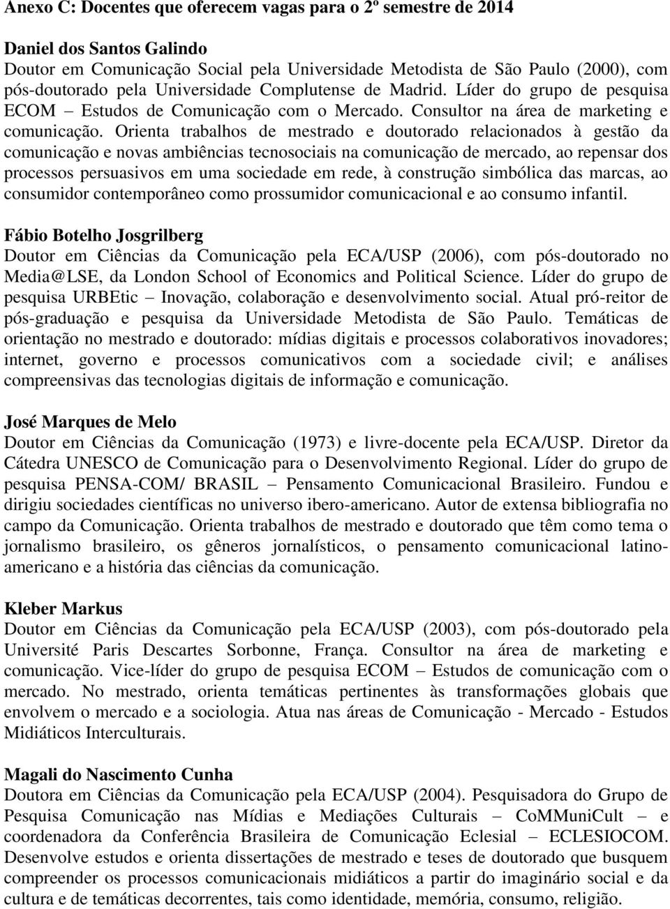 Orienta trabalhos de mestrado e doutorado relacionados à gestão da comunicação e novas ambiências tecnosociais na comunicação de mercado, ao repensar dos processos persuasivos em uma sociedade em