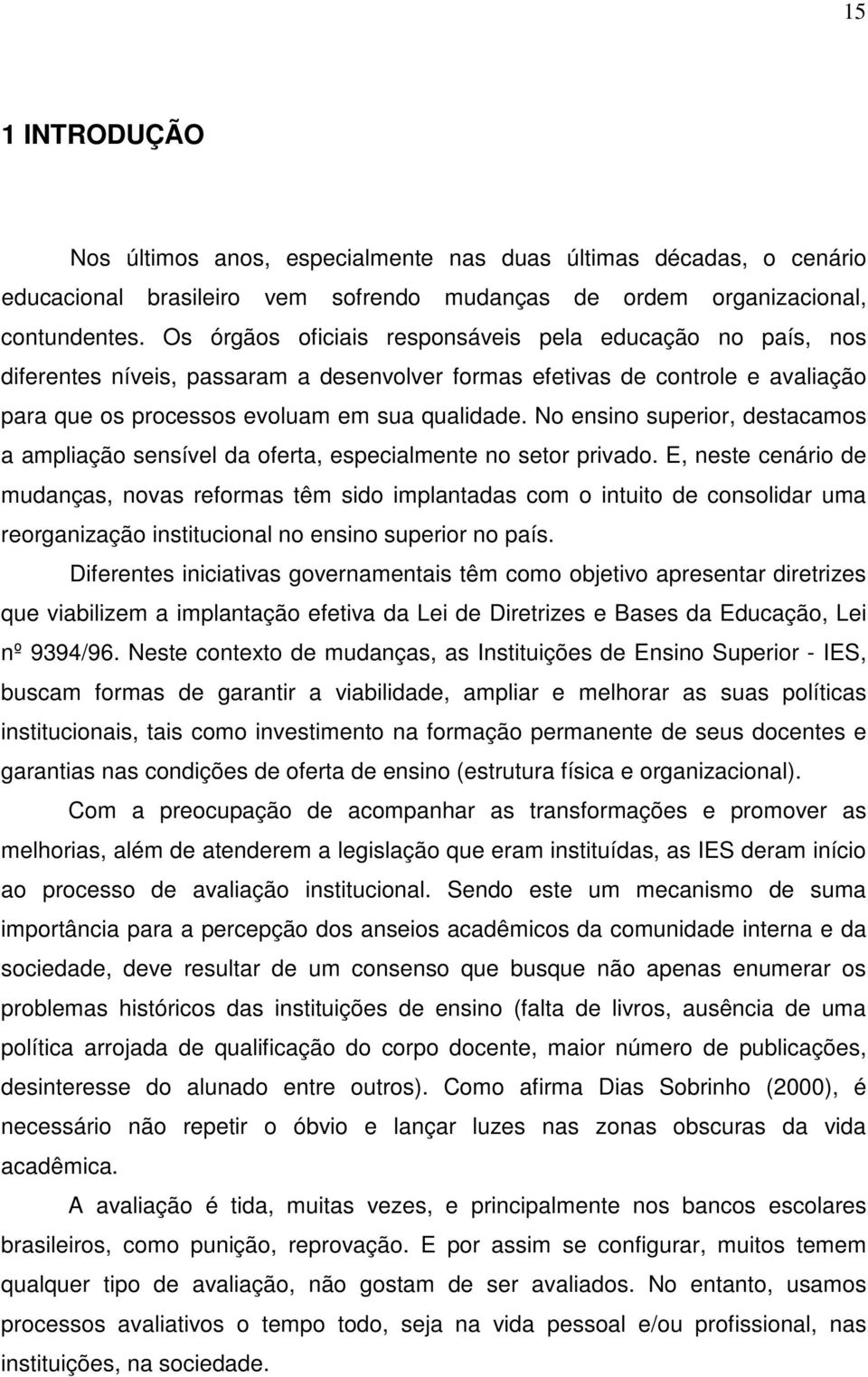 No ensino superior, destacamos a ampliação sensível da oferta, especialmente no setor privado.