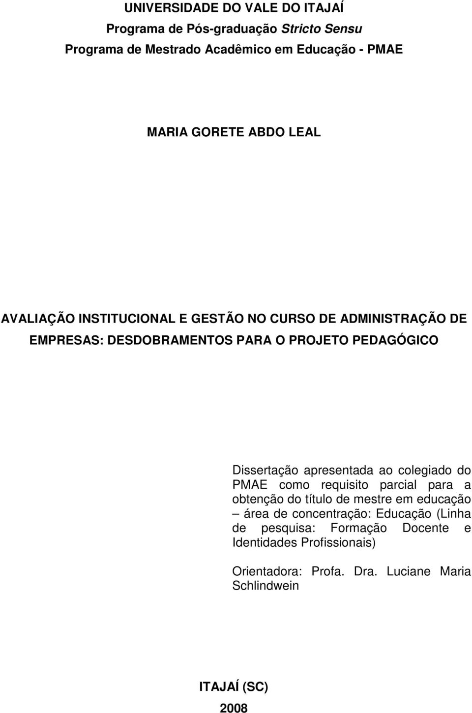 apresentada ao colegiado do PMAE como requisito parcial para a obtenção do título de mestre em educação área de concentração: Educação