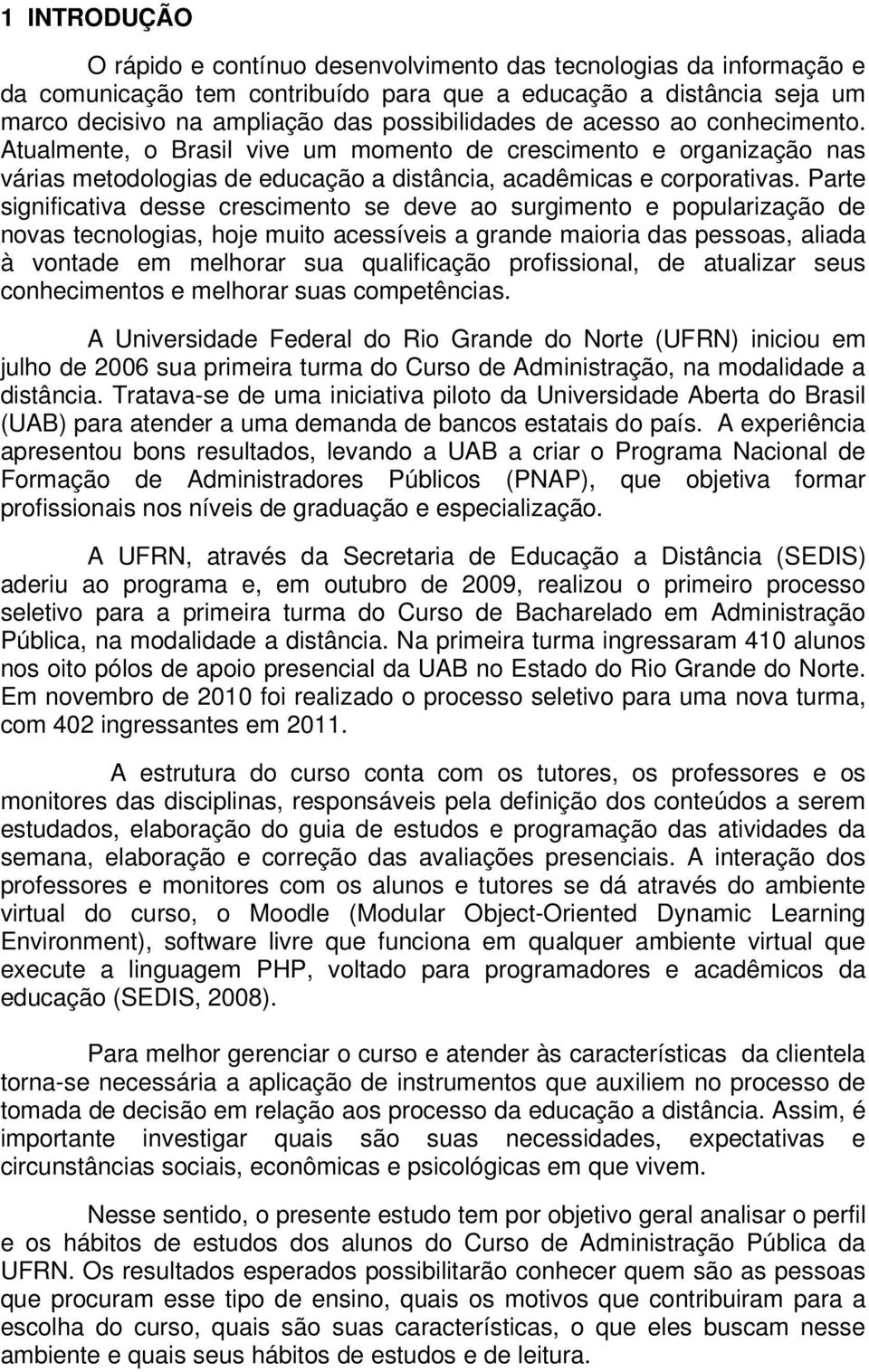 Parte significativa desse crescimento se deve ao surgimento e popularização de novas tecnologias, hoje muito acessíveis a grande maioria das pessoas, aliada à vontade em melhorar sua qualificação